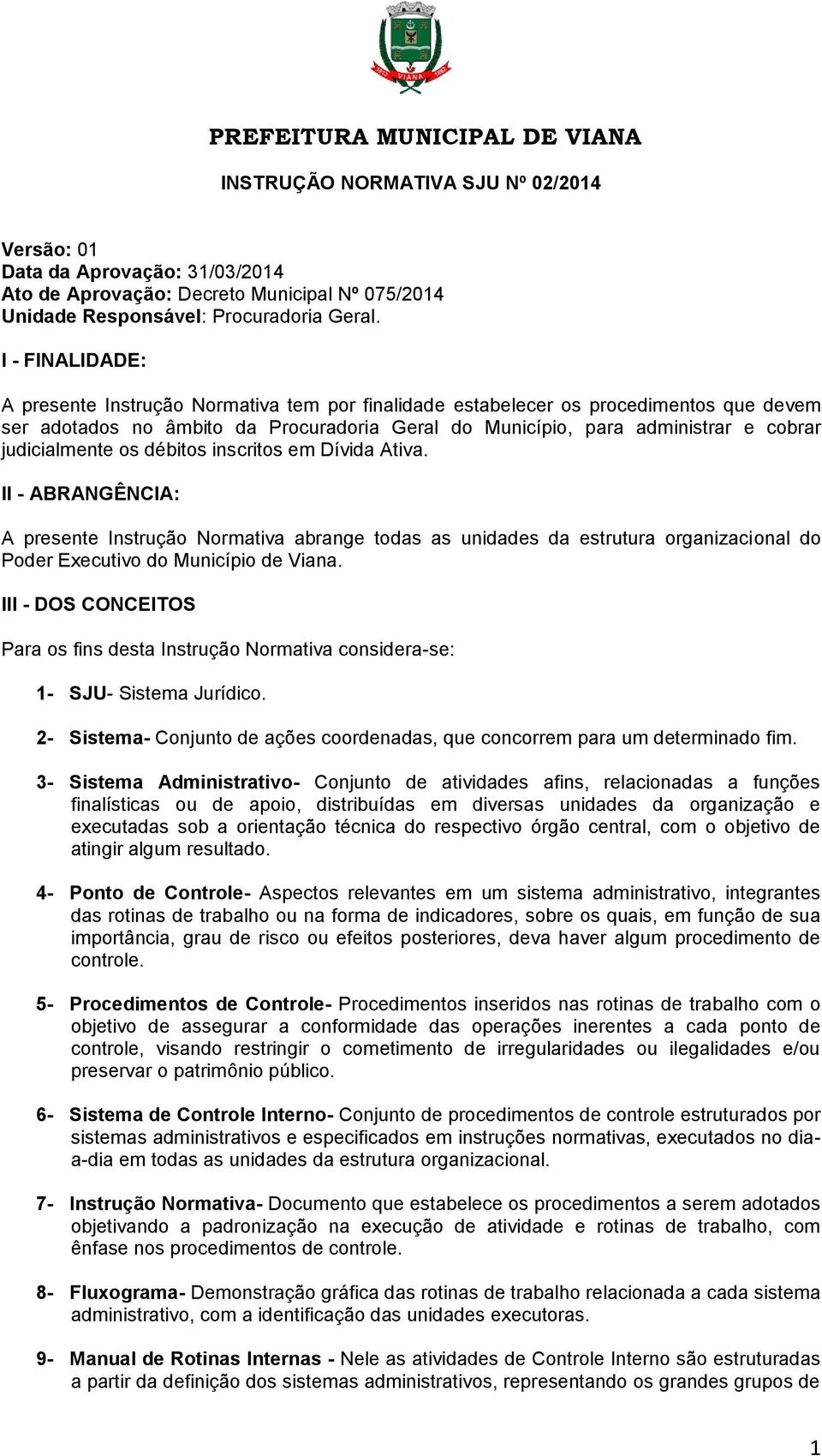 judicialmente os débitos inscritos em Dívida Ativa. II - ABRANGÊNCIA: A presente Instrução Normativa abrange todas as unidades da estrutura organizacional do Poder Executivo do Município de Viana.