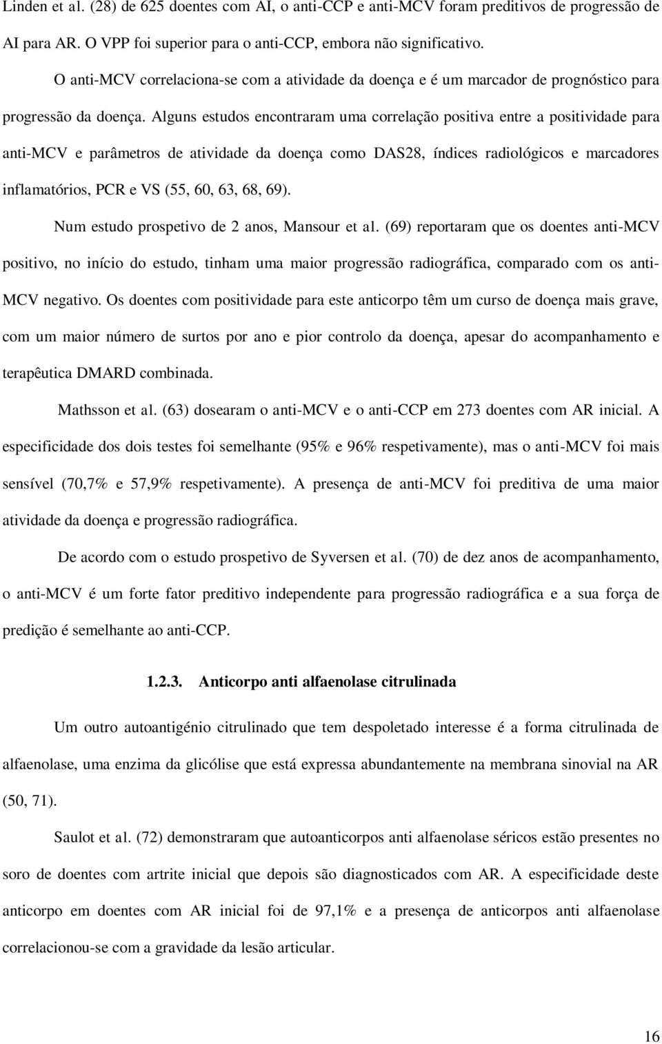 Alguns estudos encontraram uma correlação positiva entre a positividade para anti-mcv e parâmetros de atividade da doença como DAS28, índices radiológicos e marcadores inflamatórios, PCR e VS (55,