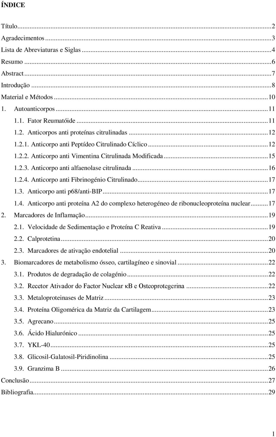 Anticorpo anti Fibrinogénio Citrulinado... 17 1.3. Anticorpo anti p68/anti-bip... 17 1.4. Anticorpo anti proteína A2 do complexo heterogéneo de ribonucleoproteína nuclear... 17 2.