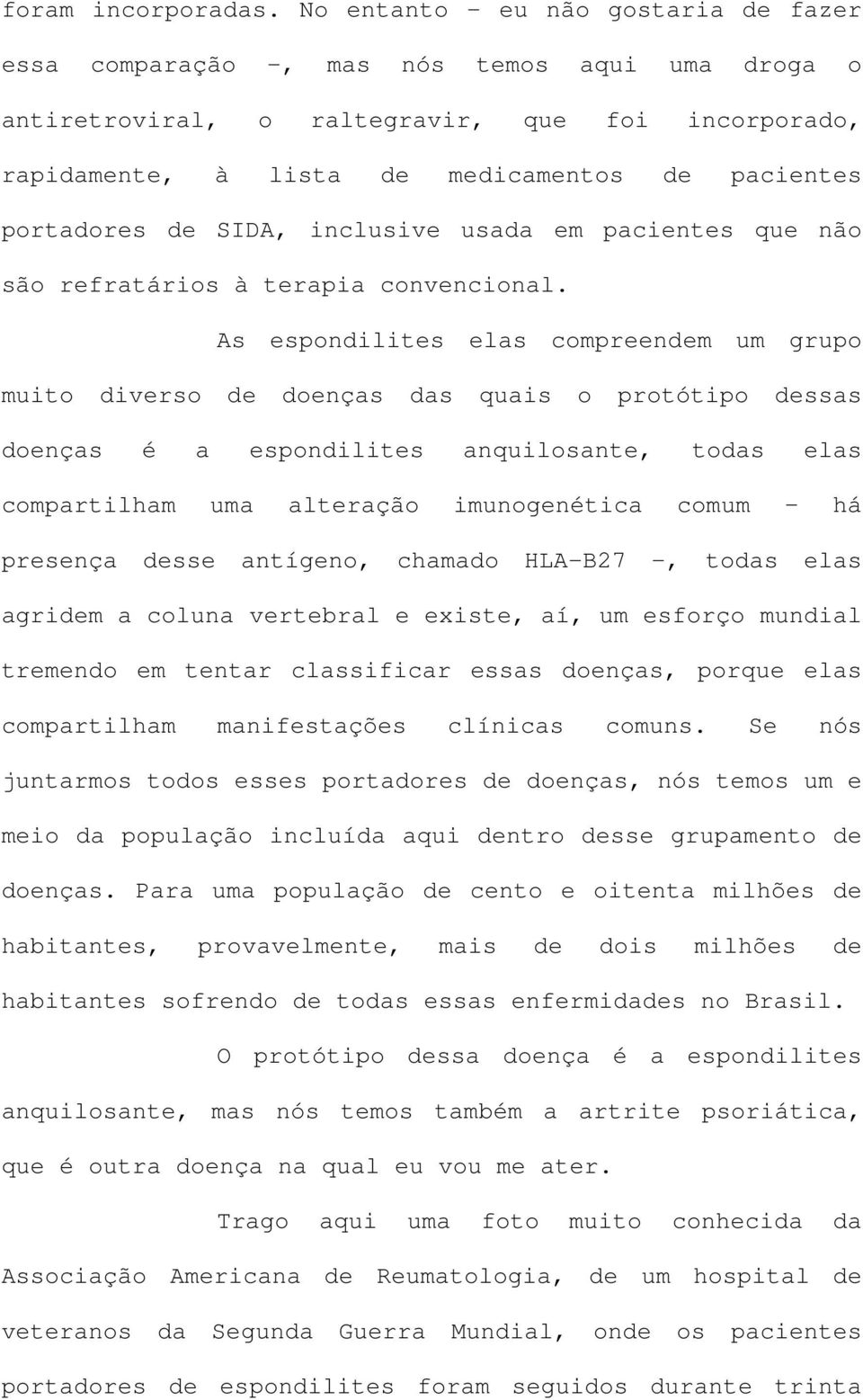 portadores de SIDA, inclusive usada em pacientes que não são refratários à terapia convencional.