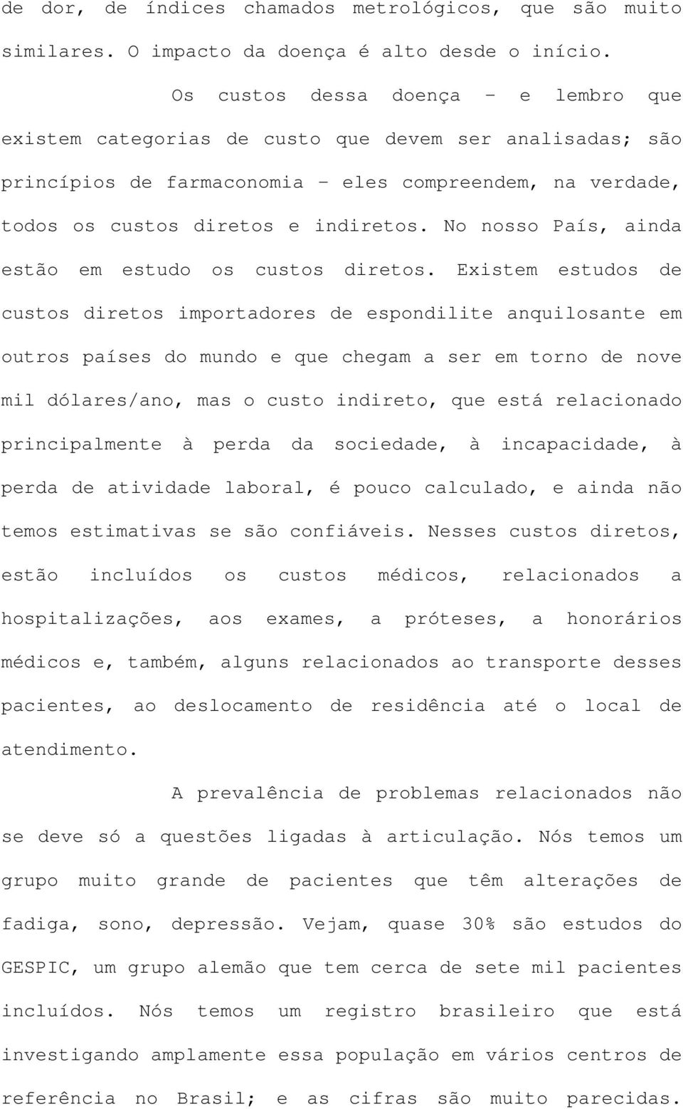 No nosso País, ainda estão em estudo os custos diretos.