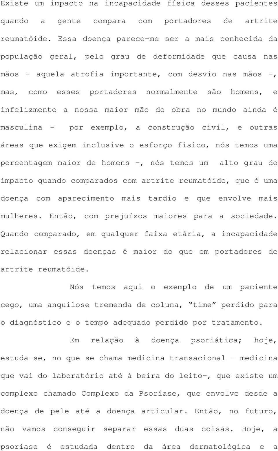 homens, e infelizmente a nossa maior mão de obra no mundo ainda é masculina - por exemplo, a construção civil, e outras áreas que exigem inclusive o esforço físico, nós temos uma porcentagem maior de