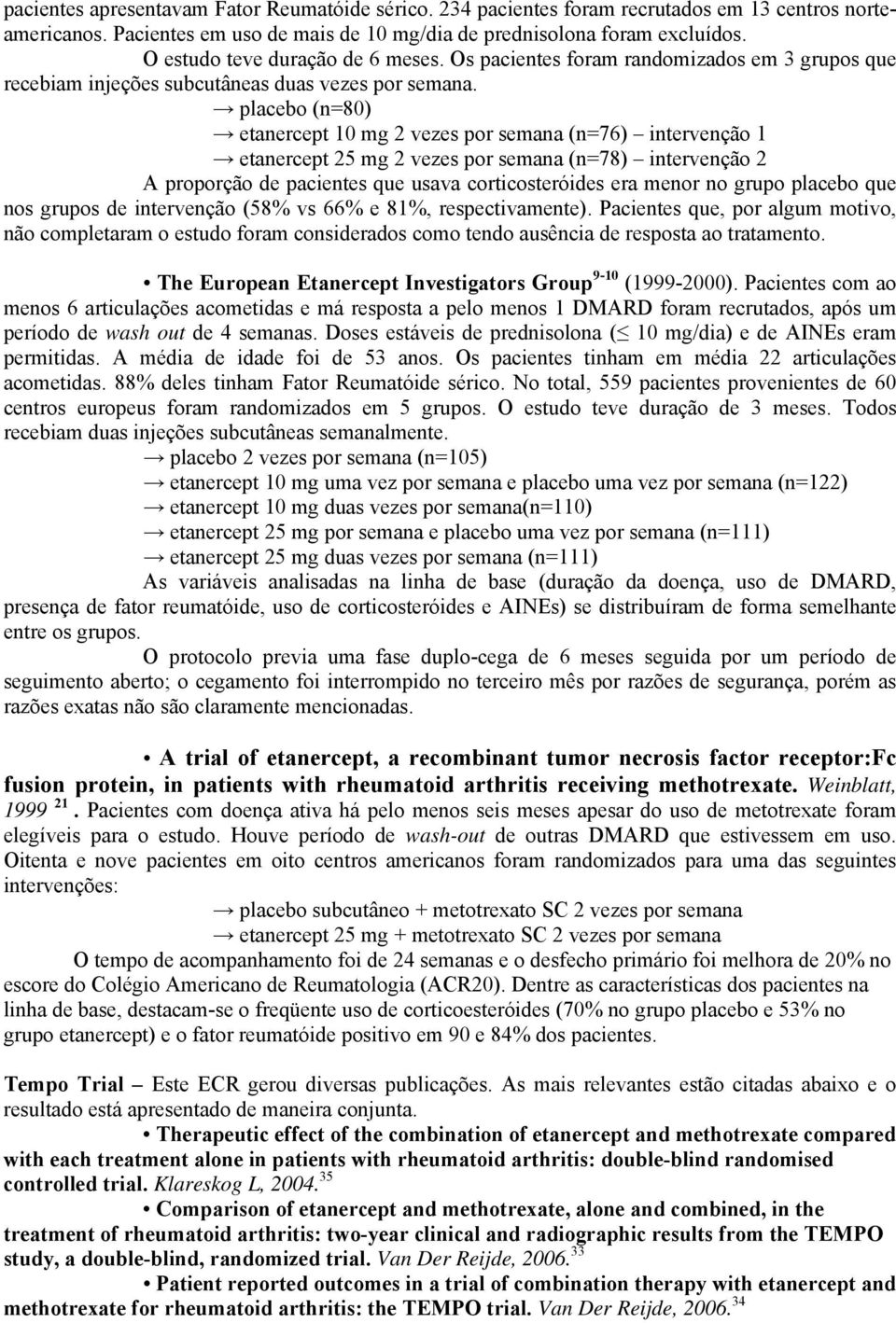 placebo (n=80) etanercept 10 mg 2 vezes por semana (n=76) intervenção 1 etanercept 25 mg 2 vezes por semana (n=78) intervenção 2 A proporção de pacientes que usava corticosteróides era menor no grupo