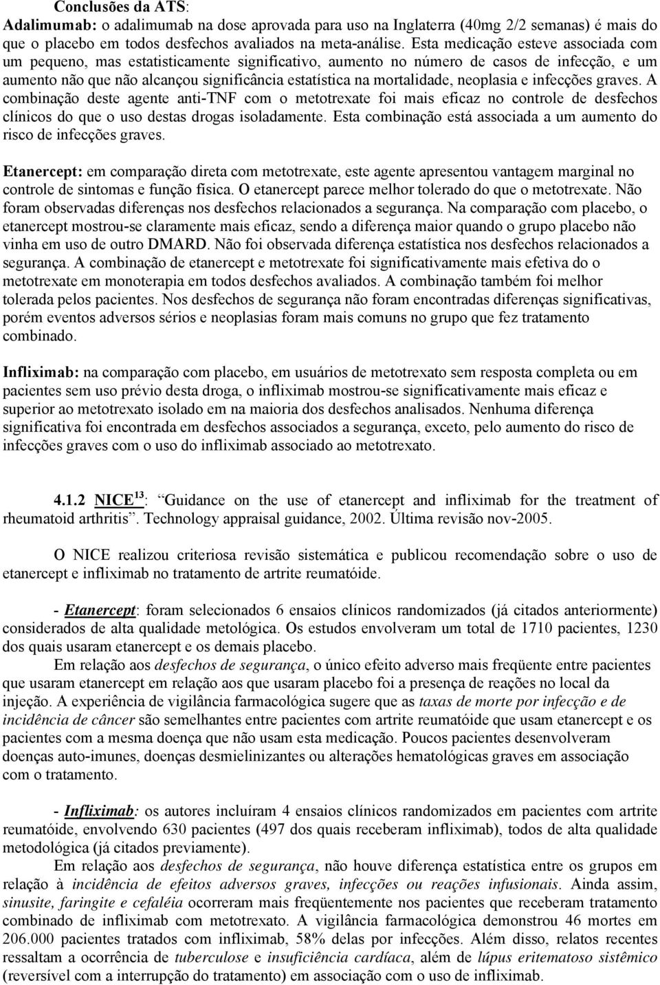 neoplasia e infecções graves. A combinação deste agente anti-tnf com o metotrexate foi mais eficaz no controle de desfechos clínicos do que o uso destas drogas isoladamente.