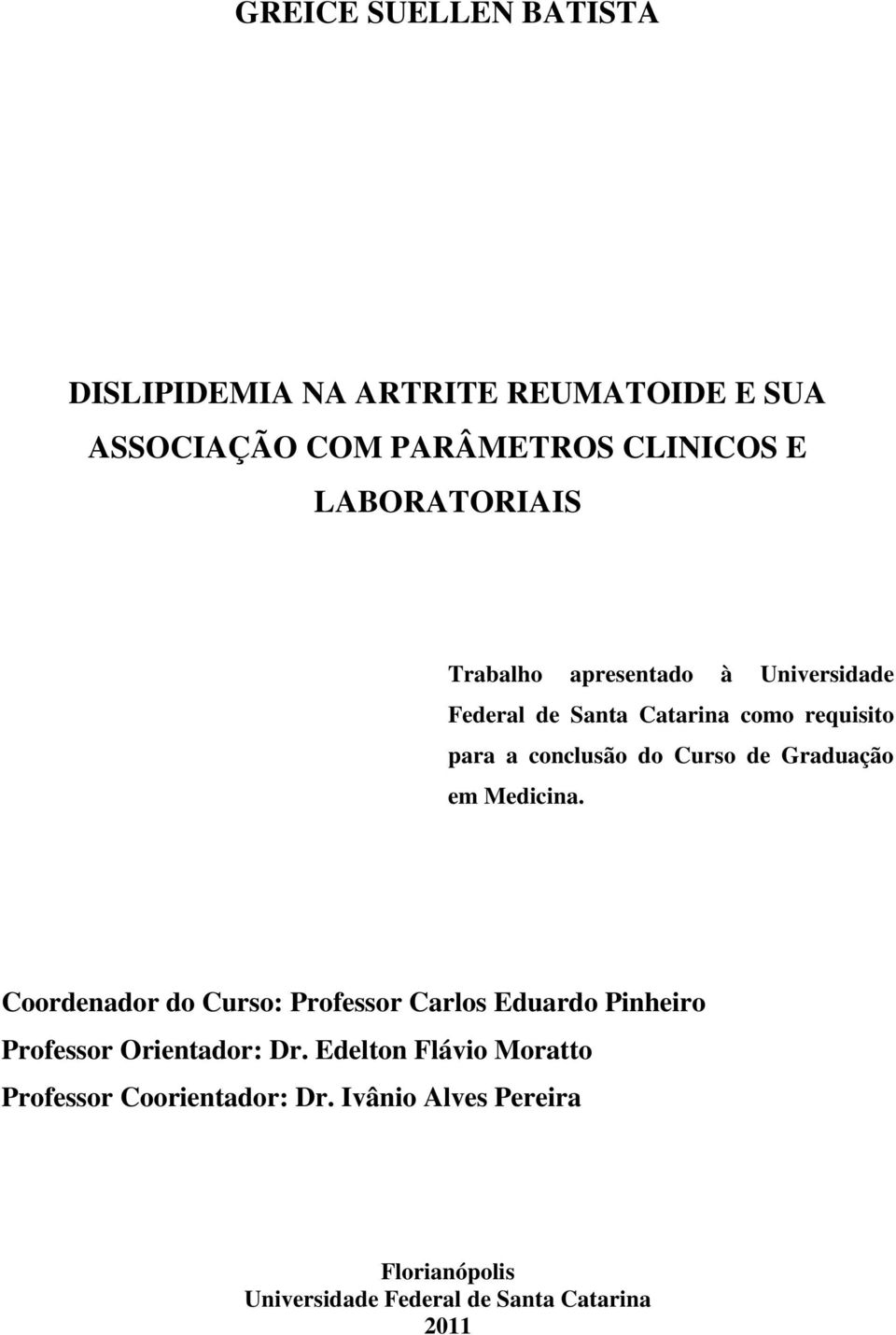 Curso de Graduação em Medicina. Coordenador do Curso: Professor Carlos Eduardo Pinheiro Professor Orientador: Dr.