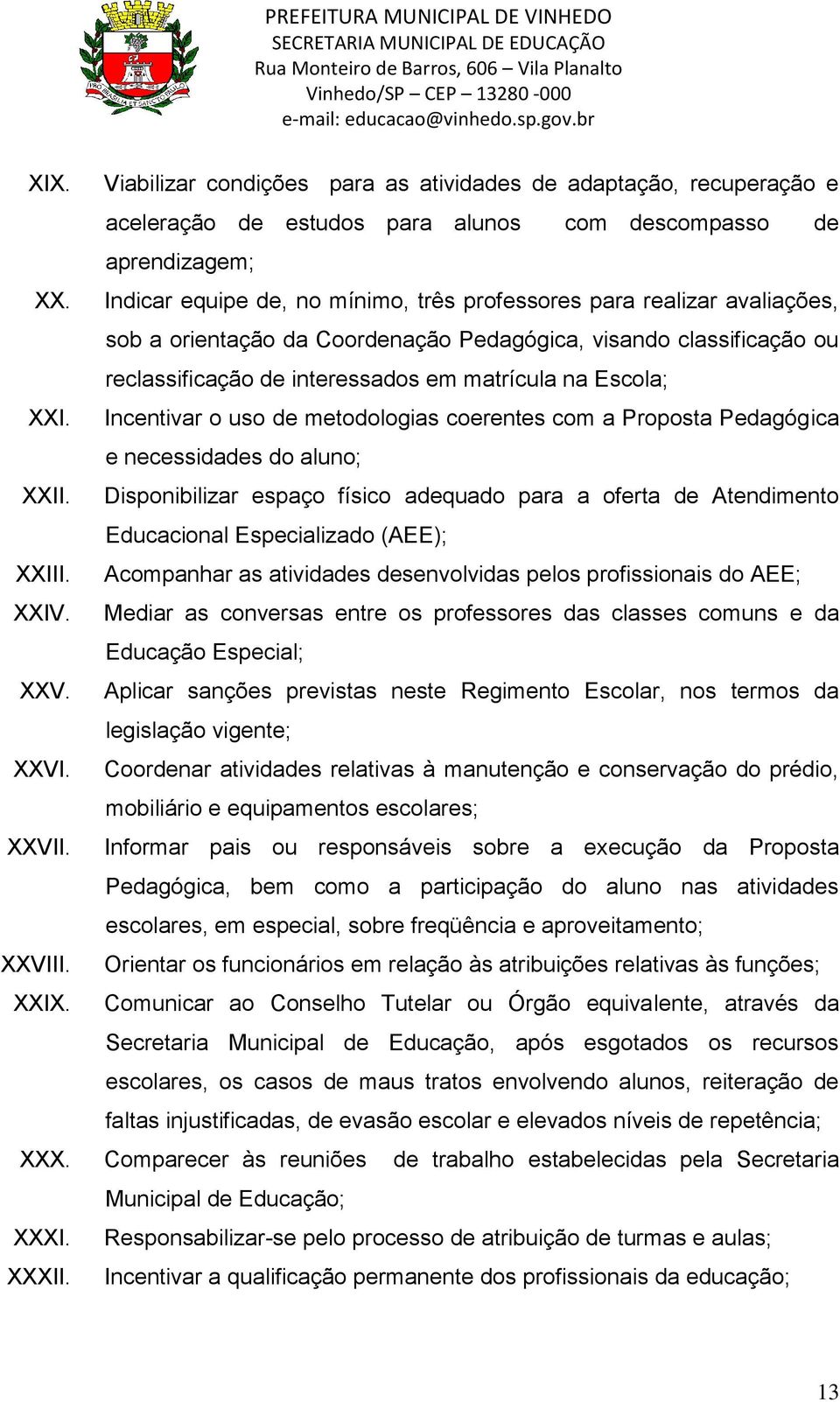 XXI. Incentivar o uso de metodologias coerentes com a Proposta Pedagógica e necessidades do aluno; XXII.