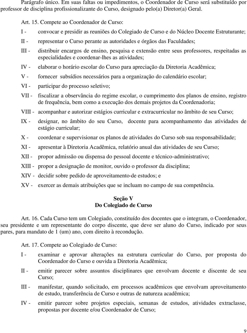 distribuir encargos de ensino, pesquisa e extensão entre seus professores, respeitadas as especialidades e coordenar-lhes as atividades; elaborar o horário escolar do Curso para apreciação da