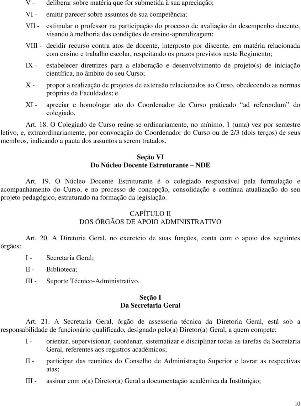 respeitando os prazos previstos neste Regimento; IX - X - X estabelecer diretrizes para a elaboração e desenvolvimento de projeto(s) de iniciação científica, no âmbito do seu Curso; propor a