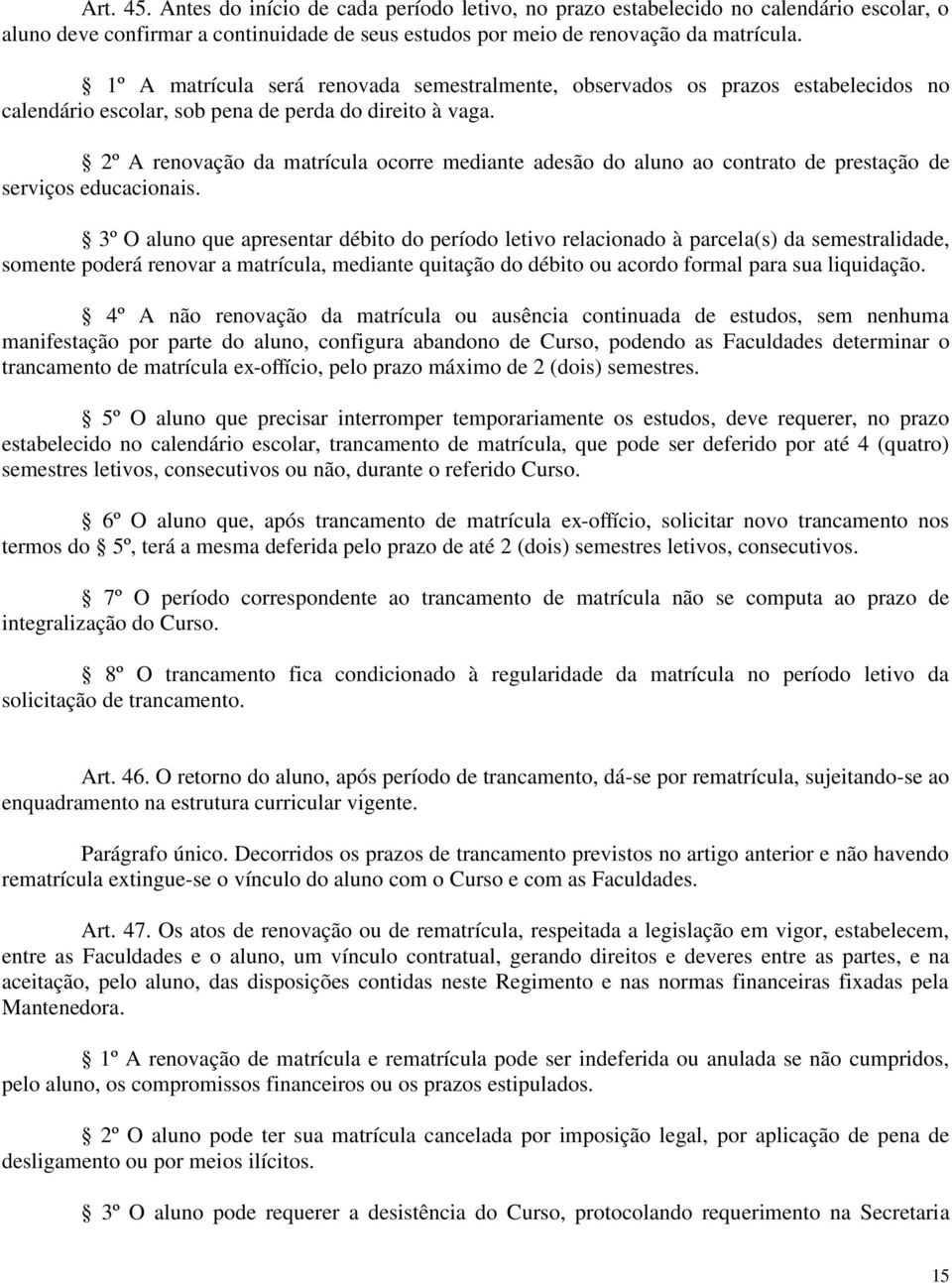 2º A renovação da matrícula ocorre mediante adesão do aluno ao contrato de prestação de serviços educacionais.