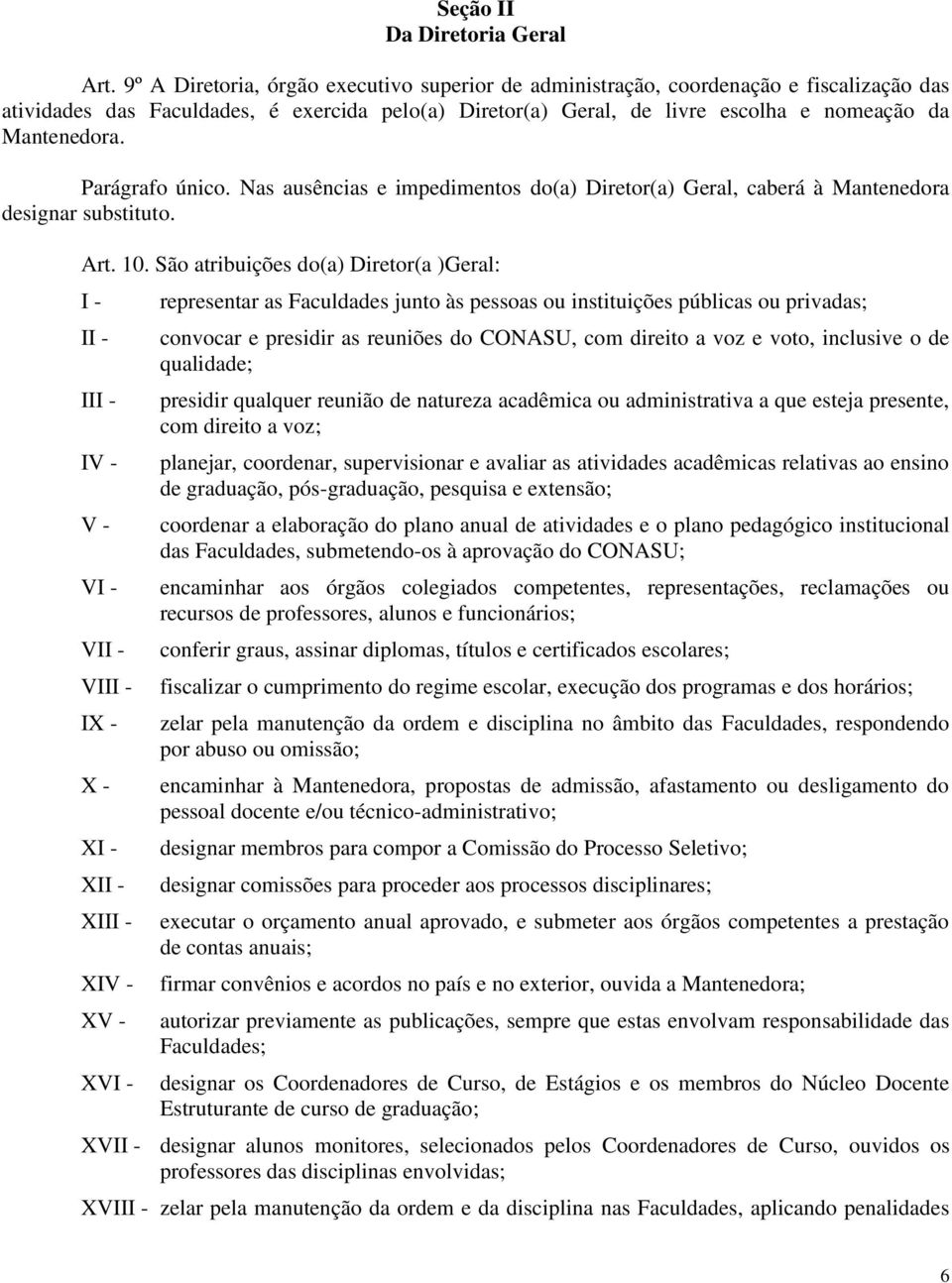 Parágrafo único. Nas ausências e impedimentos do(a) Diretor(a) Geral, caberá à Mantenedora designar substituto. Art. 10.