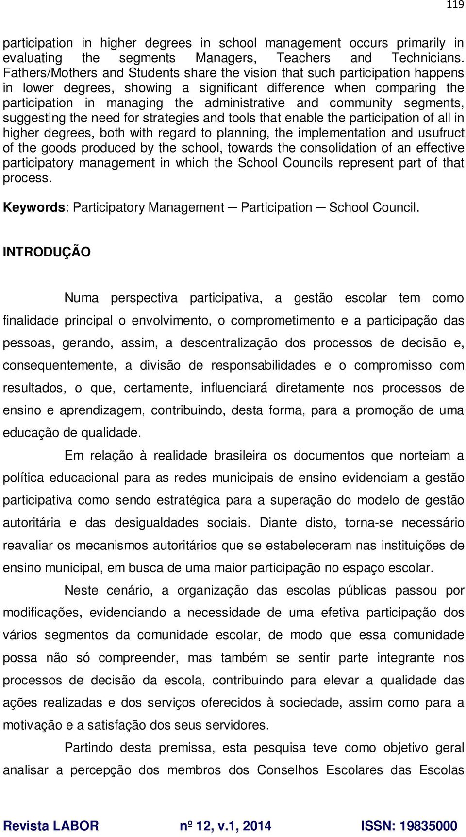 community segments, suggesting the need for strategies and tools that enable the participation of all in higher degrees, both with regard to planning, the implementation and usufruct of the goods