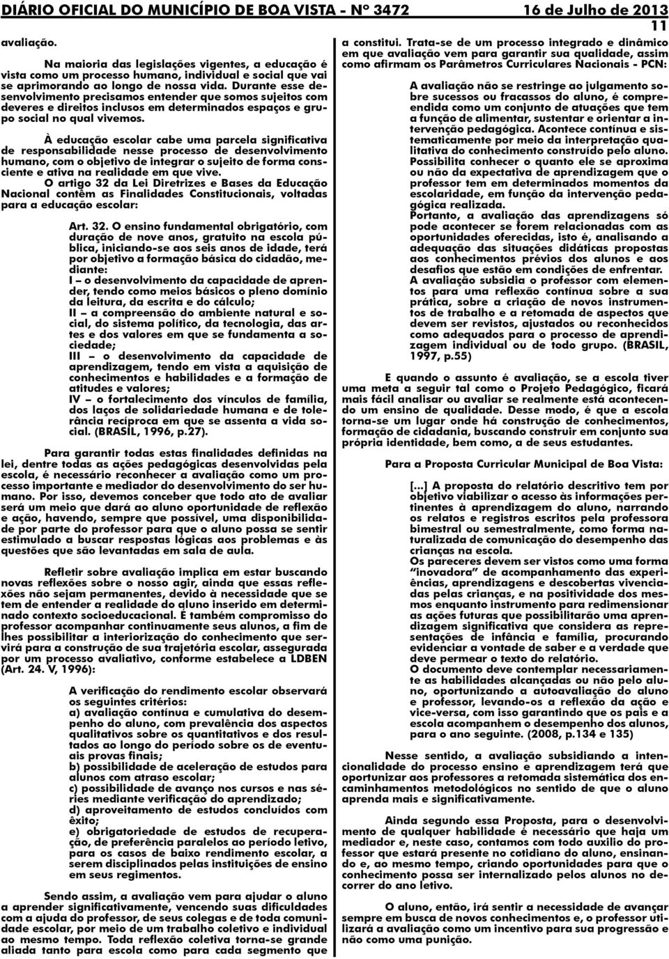 À educação escolar cabe uma parcela significativa de responsabilidade nesse processo de desenvolvimento humano, com o objetivo de integrar o sujeito de forma consciente e ativa na realidade em que