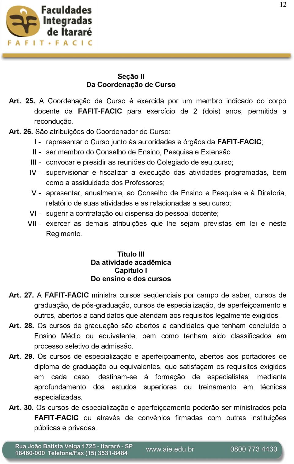 reuniões do Colegiado de seu curso; IV - supervisionar e fiscalizar a execução das atividades programadas, bem como a assiduidade dos Professores; V - apresentar, anualmente, ao Conselho de Ensino e