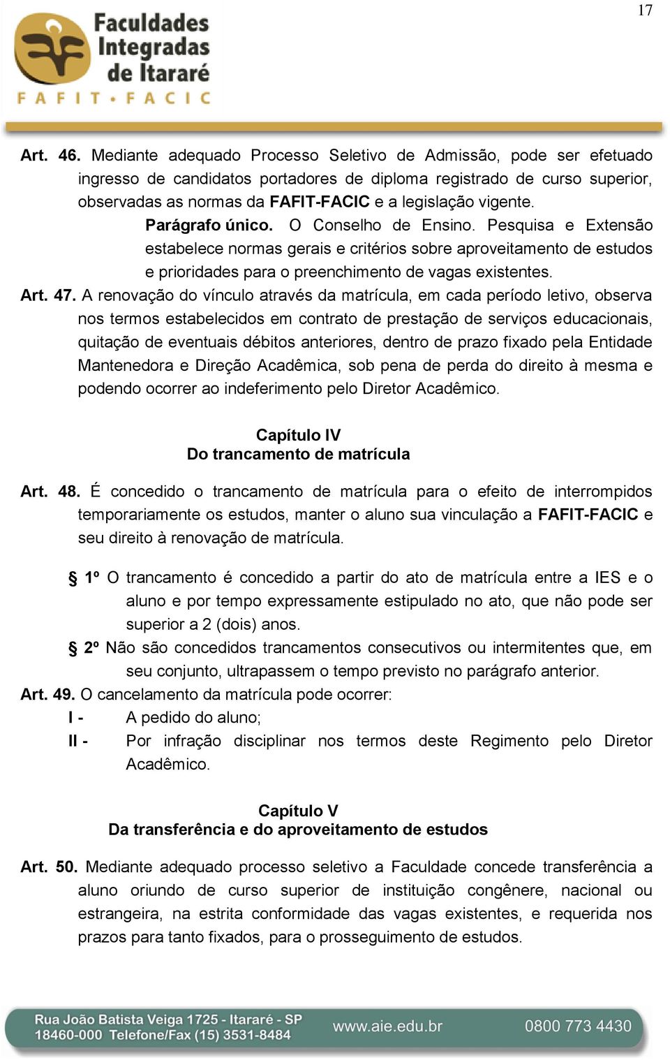 vigente. Parágrafo único. O Conselho de Ensino. Pesquisa e Extensão estabelece normas gerais e critérios sobre aproveitamento de estudos e prioridades para o preenchimento de vagas existentes. Art.