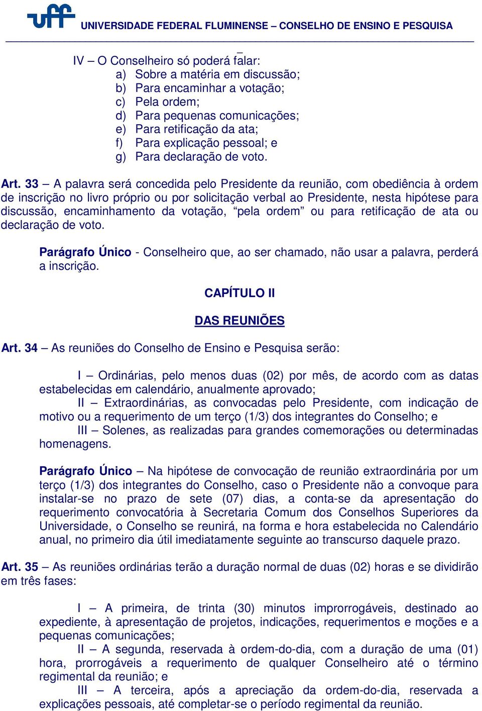 33 A palavra será concedida pelo Presidente da reunião, com obediência à ordem de inscrição no livro próprio ou por solicitação verbal ao Presidente, nesta hipótese para discussão, encaminhamento da