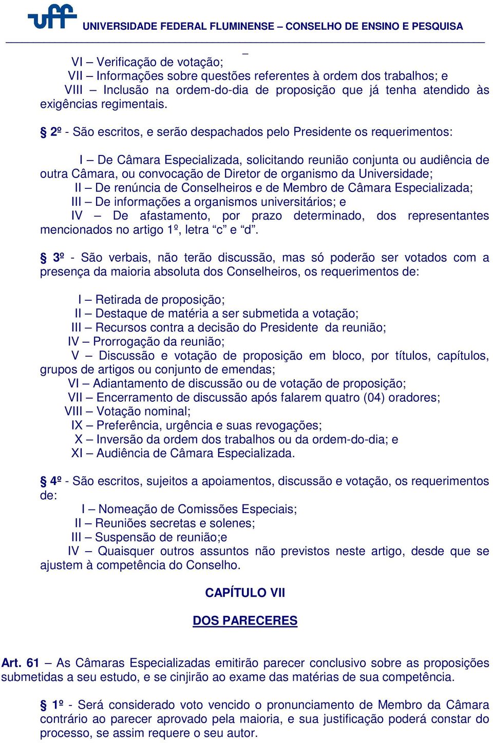 Universidade; II De renúncia de Conselheiros e de Membro de Câmara Especializada; III De informações a organismos universitários; e IV De afastamento, por prazo determinado, dos representantes