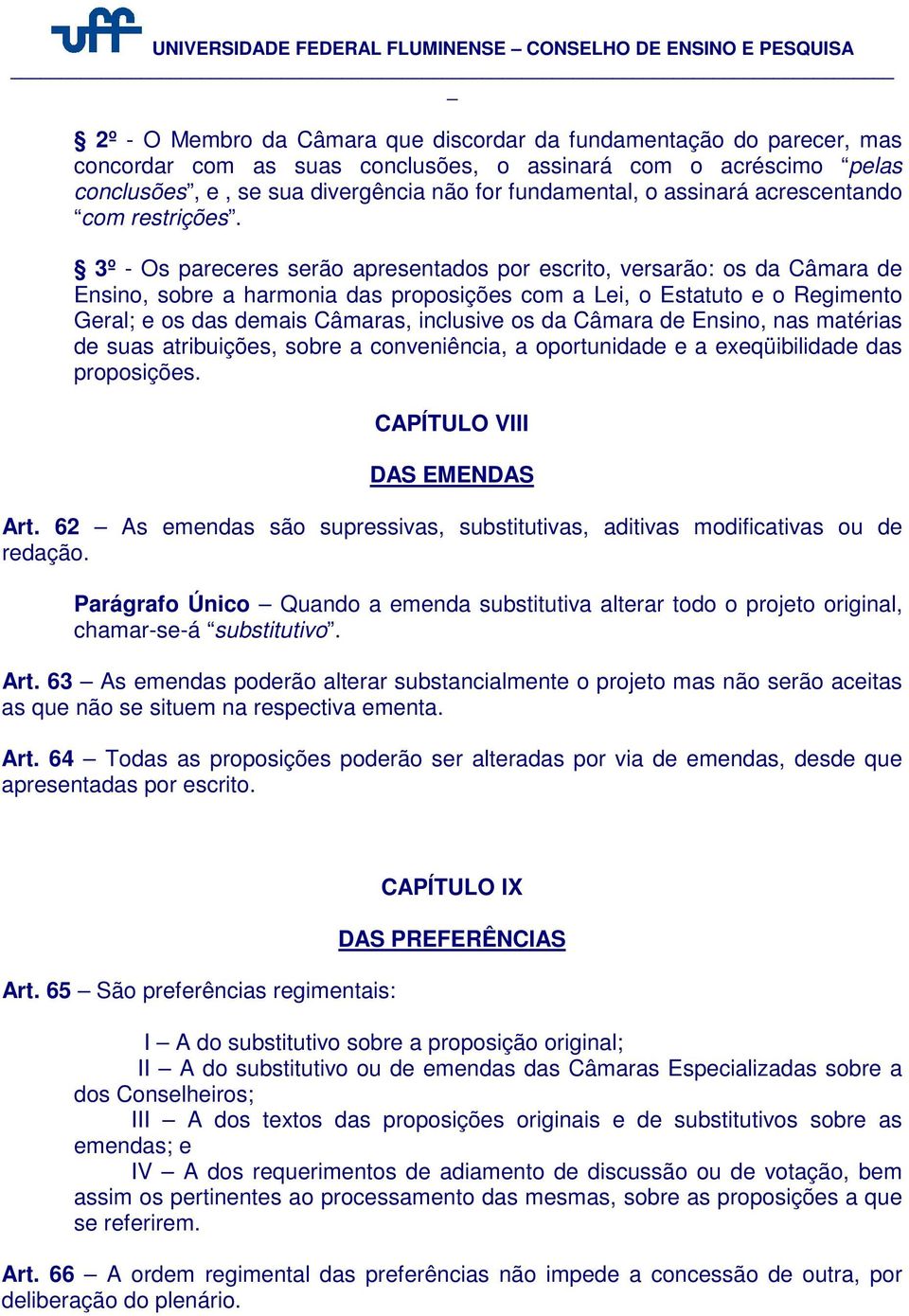 3º - Os pareceres serão apresentados por escrito, versarão: os da Câmara de Ensino, sobre a harmonia das proposições com a Lei, o Estatuto e o Regimento Geral; e os das demais Câmaras, inclusive os