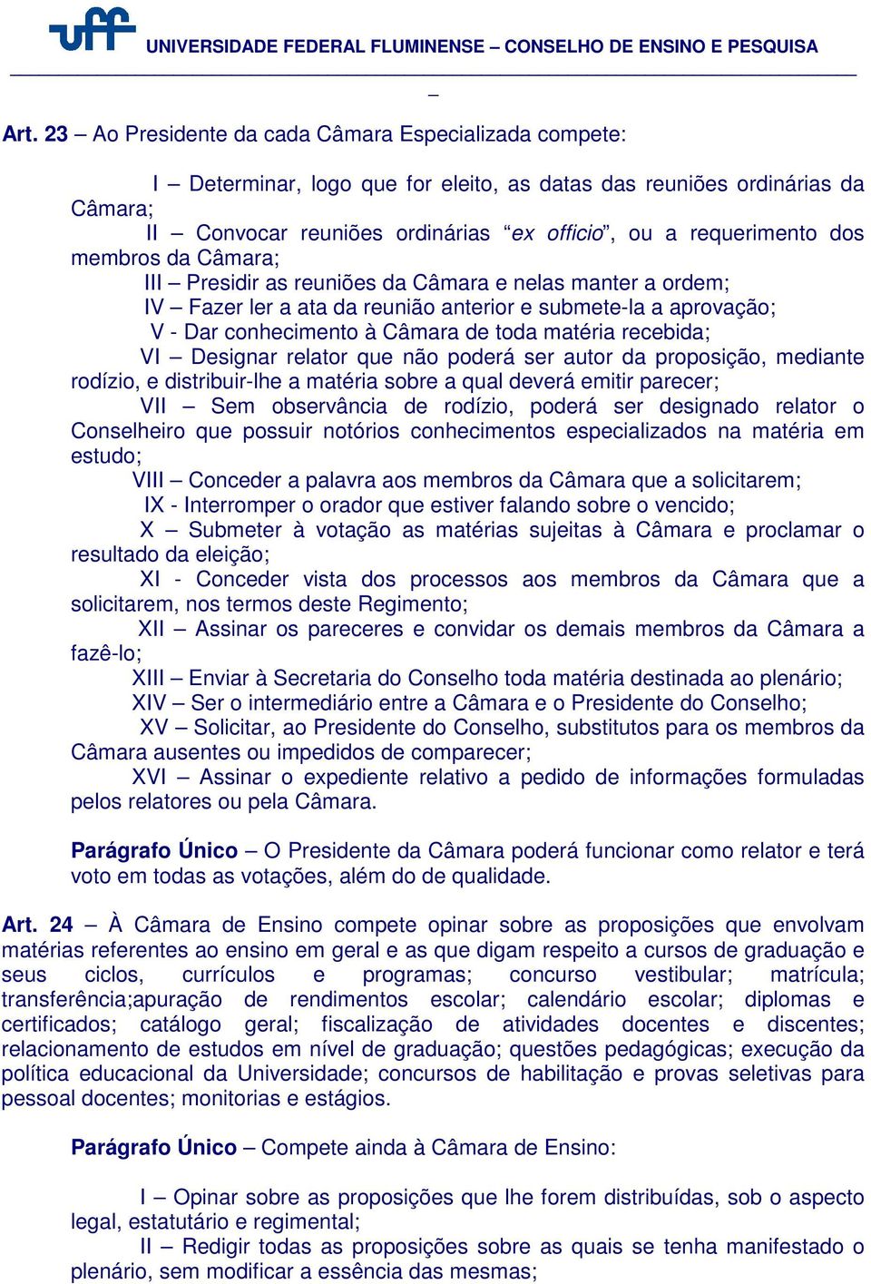 matéria recebida; VI Designar relator que não poderá ser autor da proposição, mediante rodízio, e distribuir-lhe a matéria sobre a qual deverá emitir parecer; VII Sem observância de rodízio, poderá