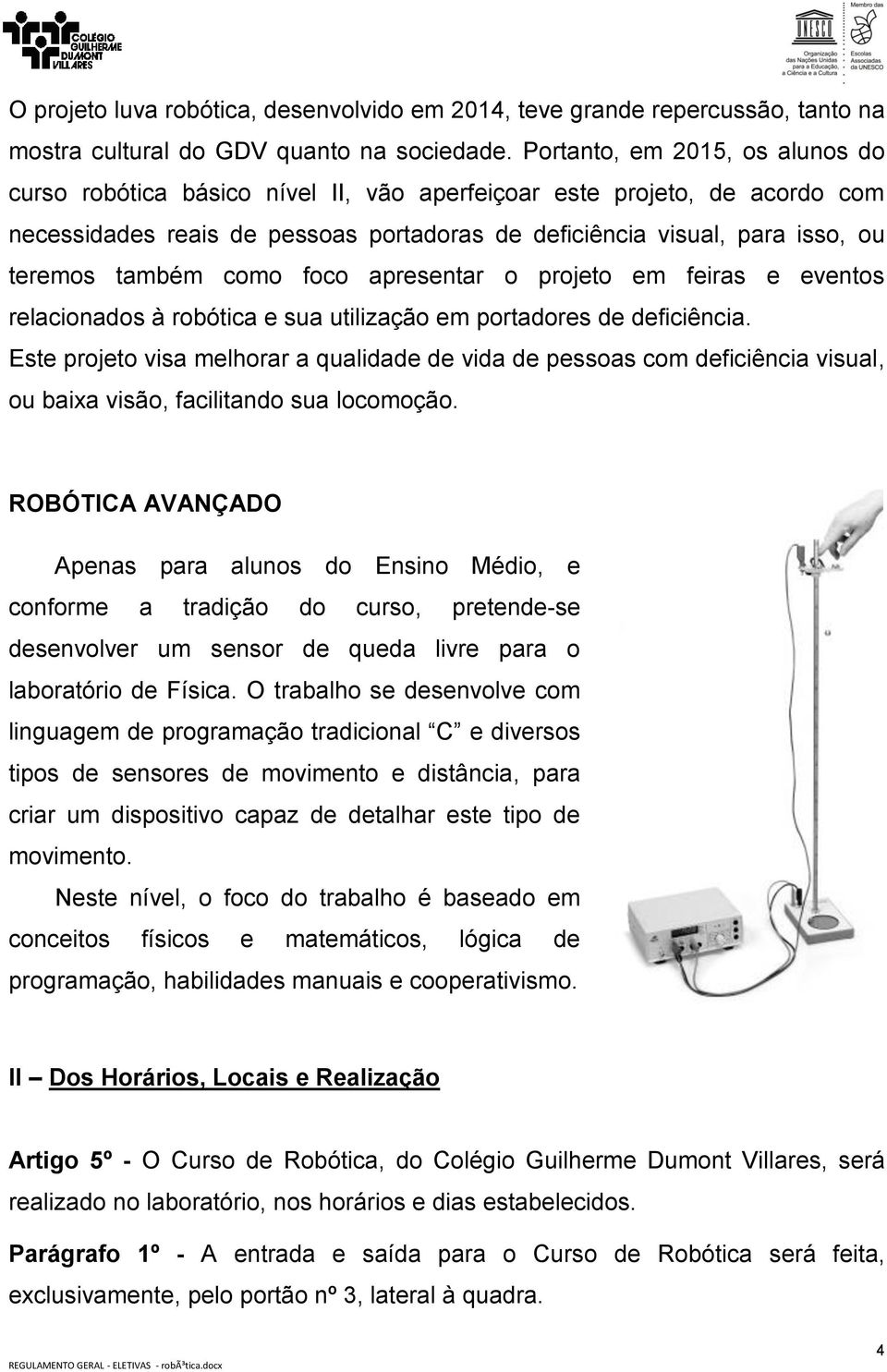 também como foco apresentar o projeto em feiras e eventos relacionados à robótica e sua utilização em portadores de deficiência.