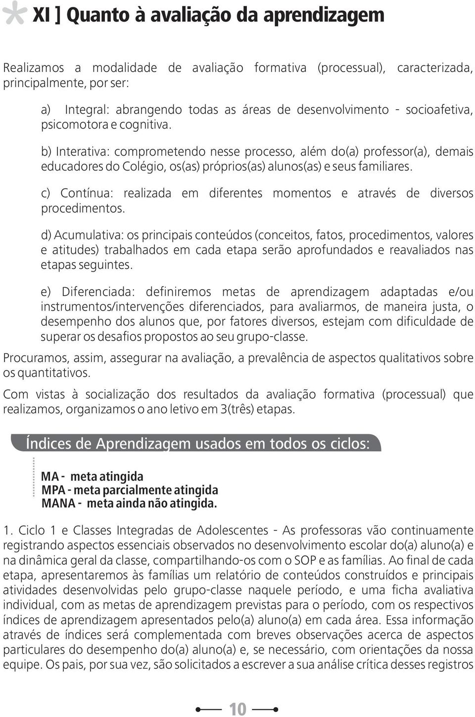 c) Contínua: realizada em diferentes momentos e através de diversos procedimentos.