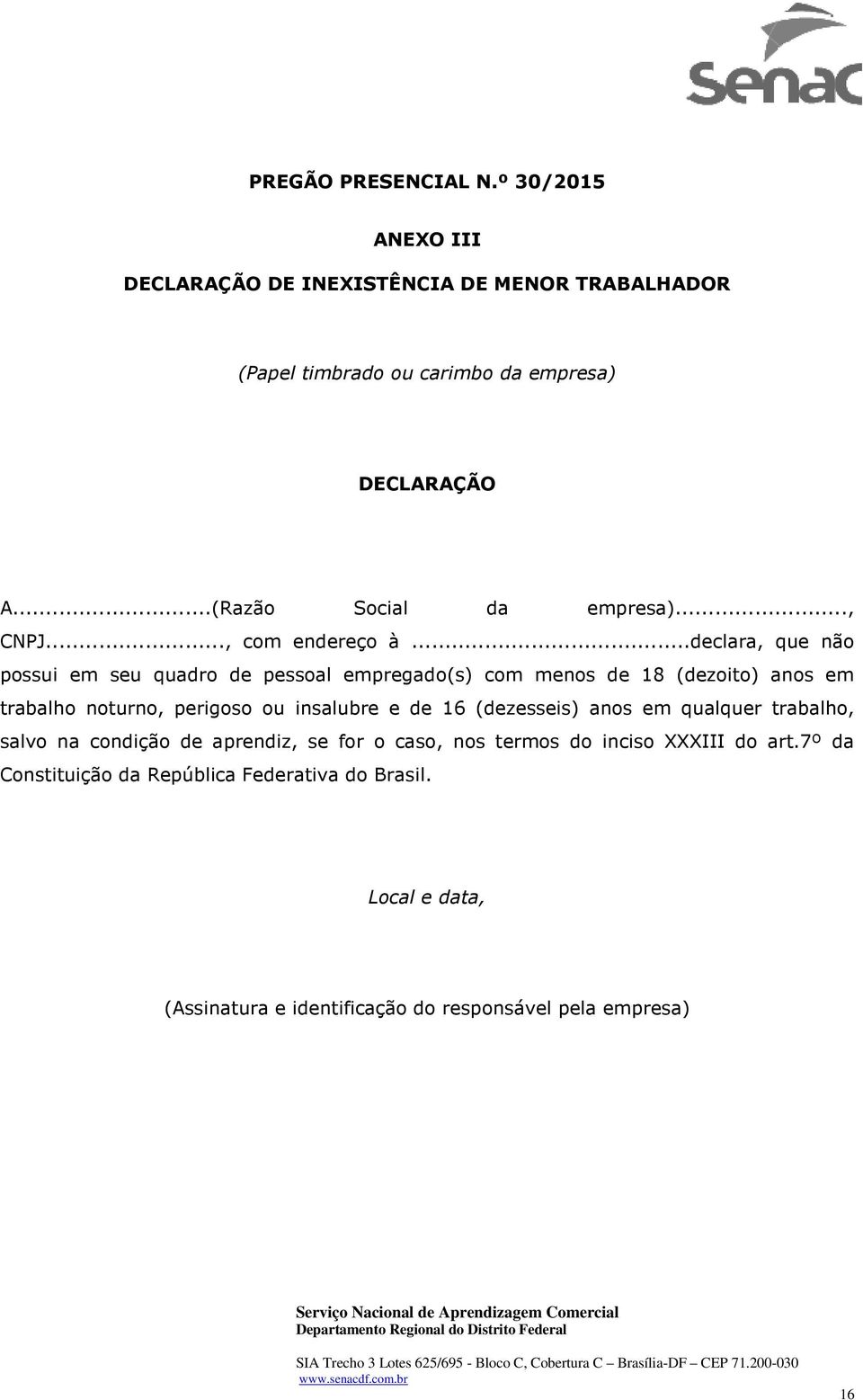 ..declara, que não possui em seu quadro de pessoal empregado(s) com menos de 18 (dezoito) anos em trabalho noturno, perigoso ou insalubre e de 16