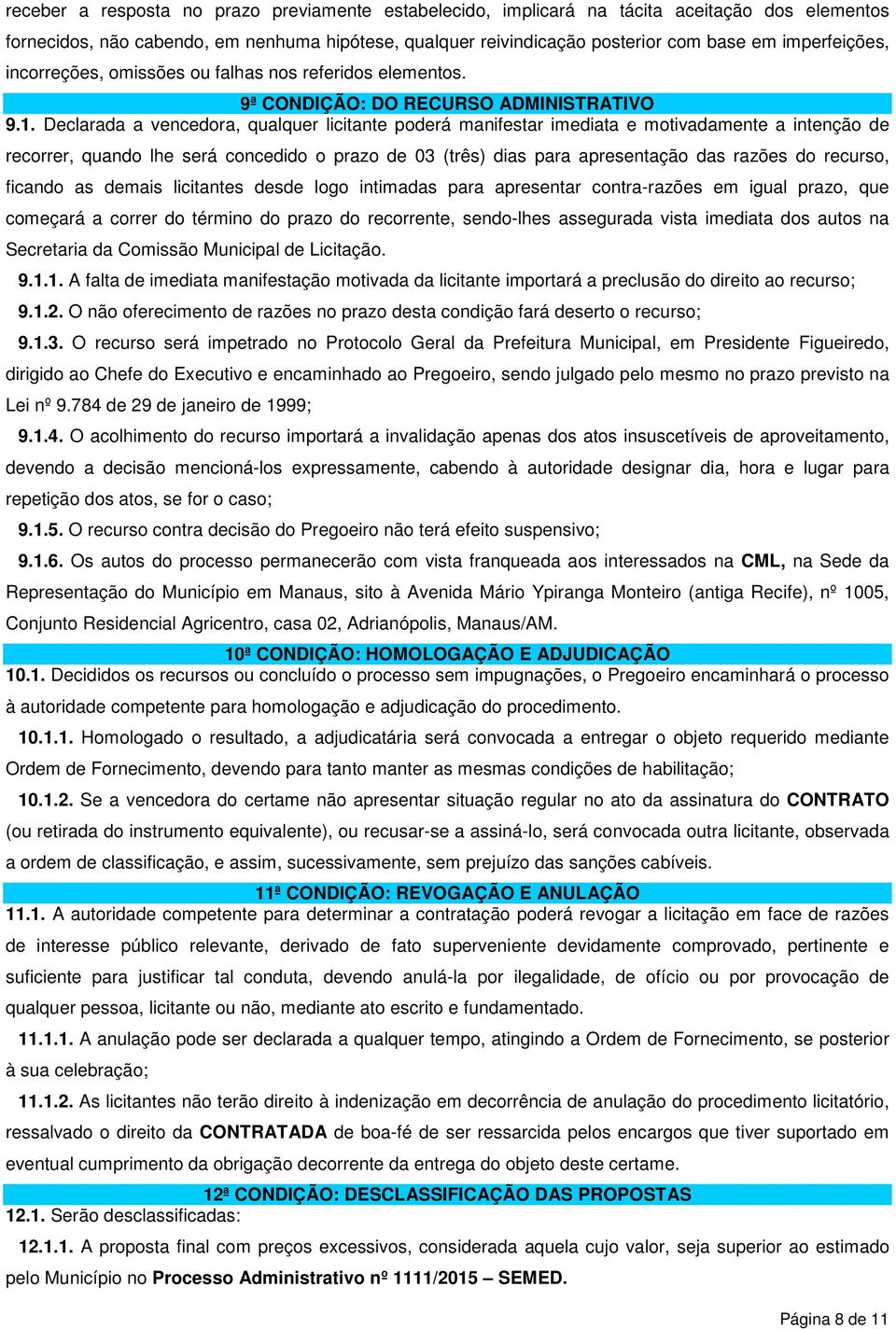 Declarada a vencedora, qualquer licitante poderá manifestar imediata e motivadamente a intenção de recorrer, quando lhe será concedido o prazo de 03 (três) dias para apresentação das razões do