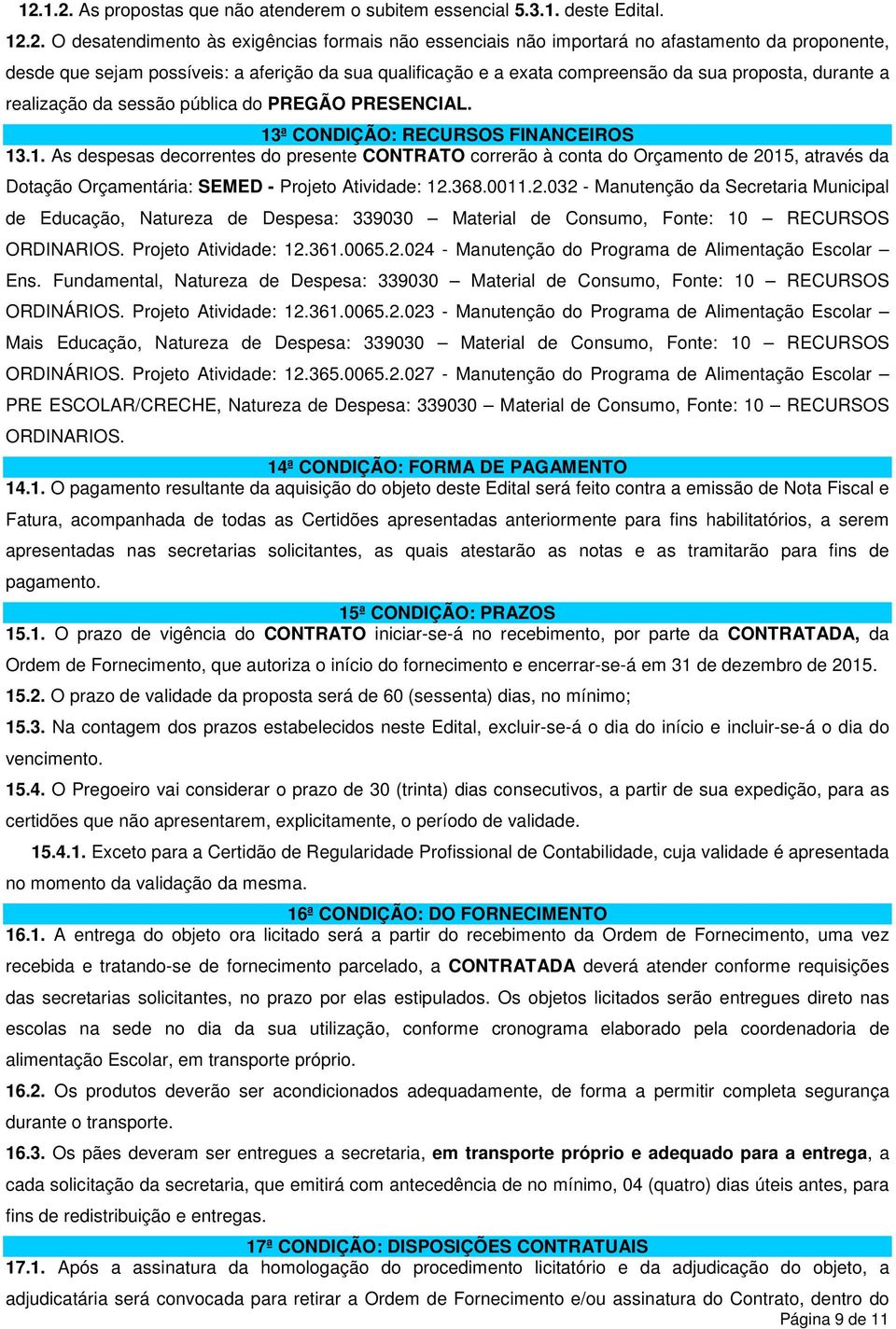 ª CONDIÇÃO: RECURSOS FINANCEIROS 13.1. As despesas decorrentes do presente CONTRATO correrão à conta do Orçamento de 20