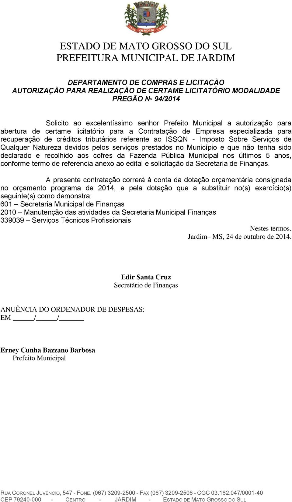 prestados no Município e que não tenha sido declarado e recolhido aos cofres da Fazenda Pública Municipal nos últimos 5 anos, conforme termo de referencia anexo ao edital e solicitação da Secretaria