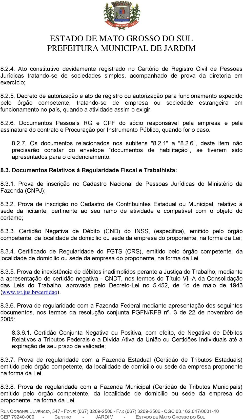 assim o exigir. 8.2.6. Documentos Pessoais RG e CPF do sócio responsável pela empresa e pela assinatura do contrato e Procuração por Instrumento Público, quando for o caso. 8.2.7.