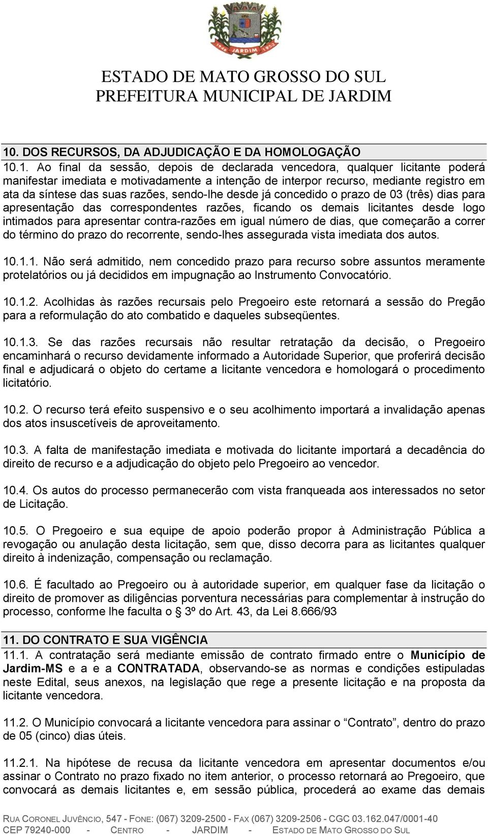 logo intimados para apresentar contra-razões em igual número de dias, que começarão a correr do término do prazo do recorrente, sendo-lhes assegurada vista imediata dos autos. 10