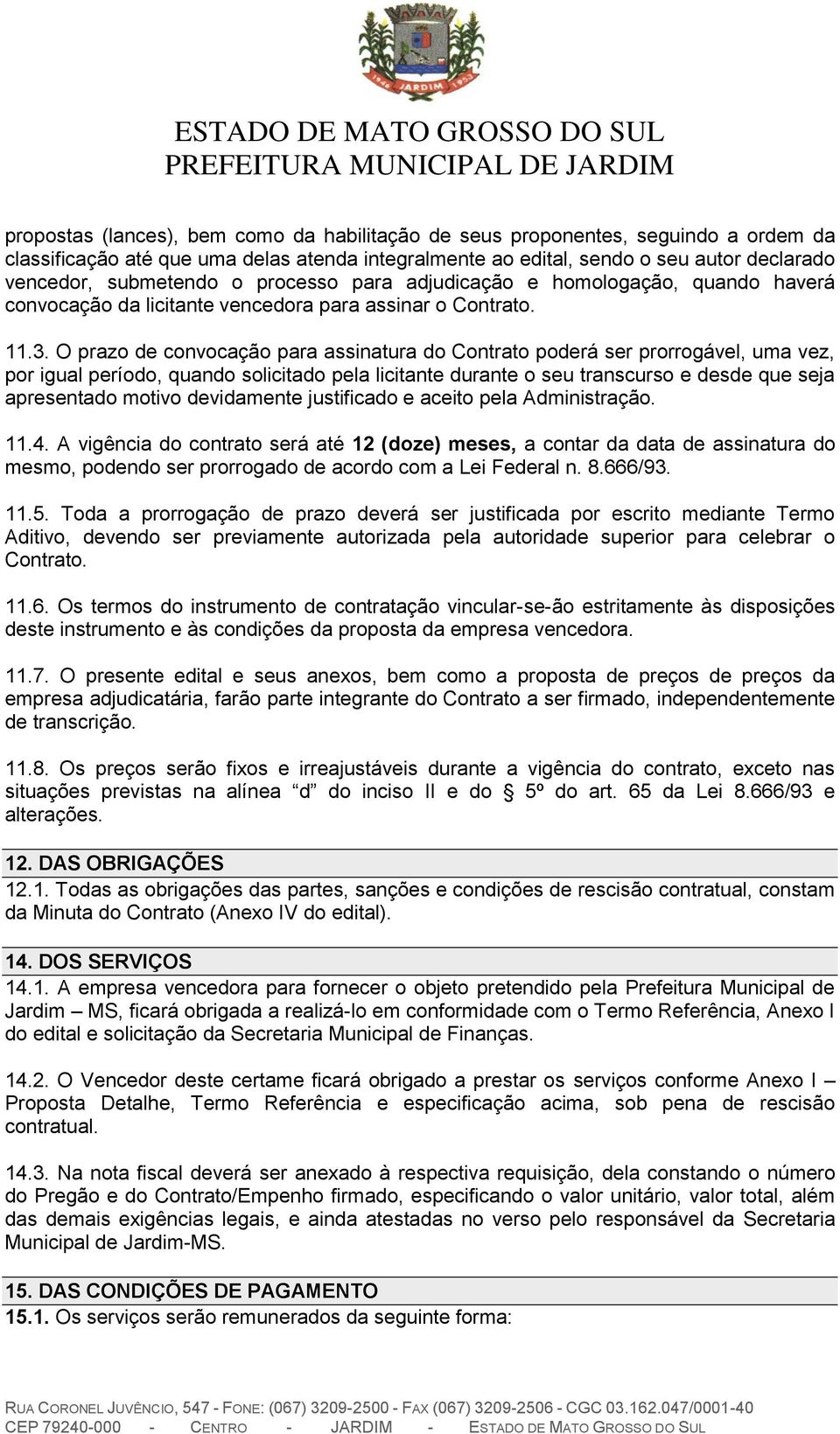 O prazo de convocação para assinatura do Contrato poderá ser prorrogável, uma vez, por igual período, quando solicitado pela licitante durante o seu transcurso e desde que seja apresentado motivo