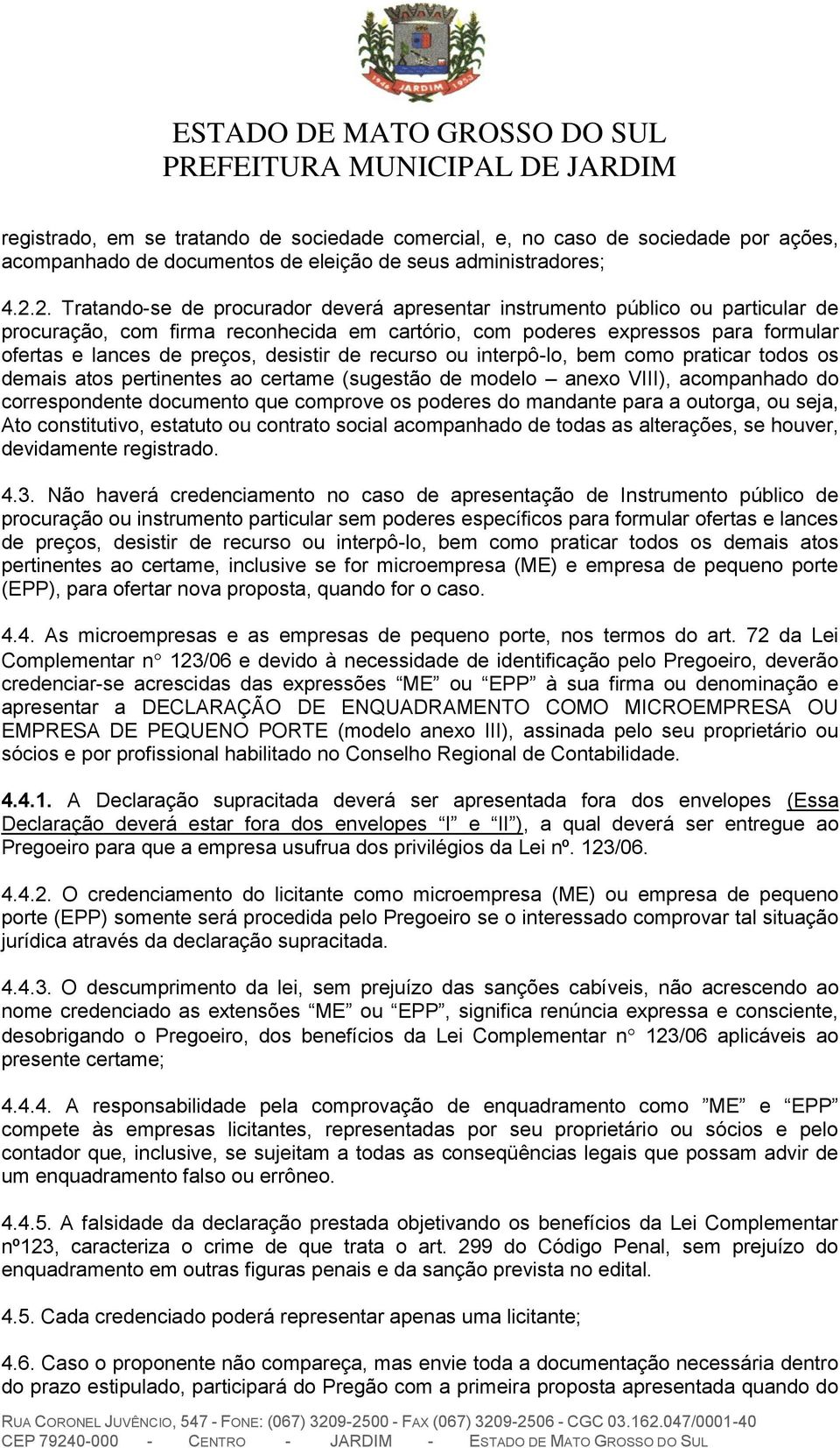 desistir de recurso ou interpô-lo, bem como praticar todos os demais atos pertinentes ao certame (sugestão de modelo anexo VIII), acompanhado do correspondente documento que comprove os poderes do