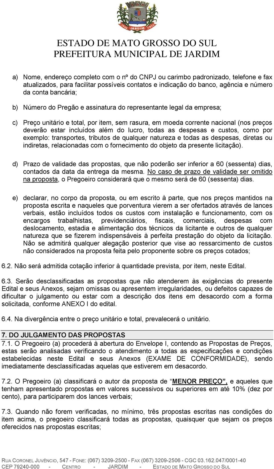 despesas e custos, como por exemplo: transportes, tributos de qualquer natureza e todas as despesas, diretas ou indiretas, relacionadas com o fornecimento do objeto da presente licitação).