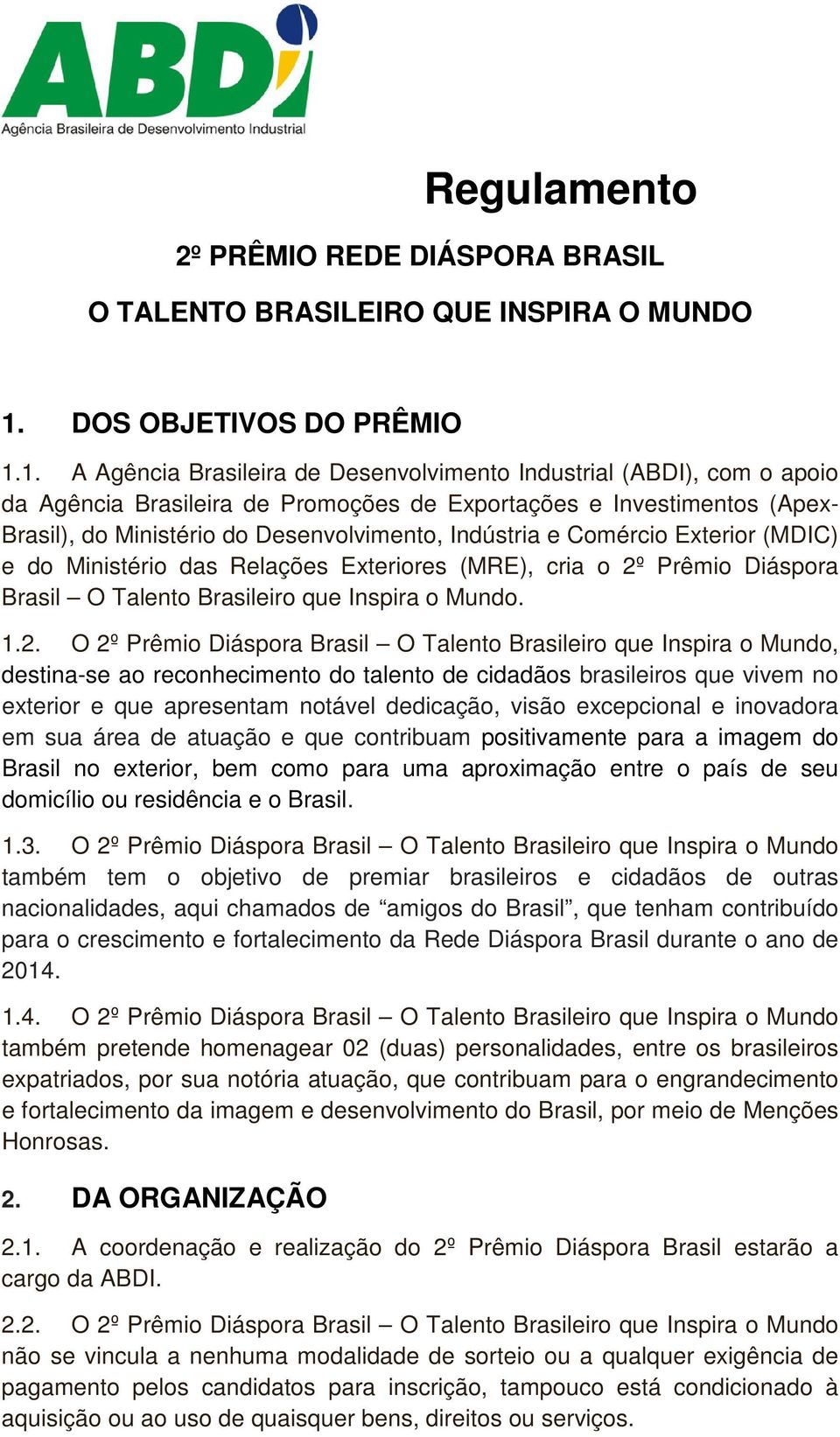 1. A Agência Brasileira de Desenvolvimento Industrial (ABDI), com o apoio da Agência Brasileira de Promoções de Exportações e Investimentos (Apex- Brasil), do Ministério do Desenvolvimento, Indústria