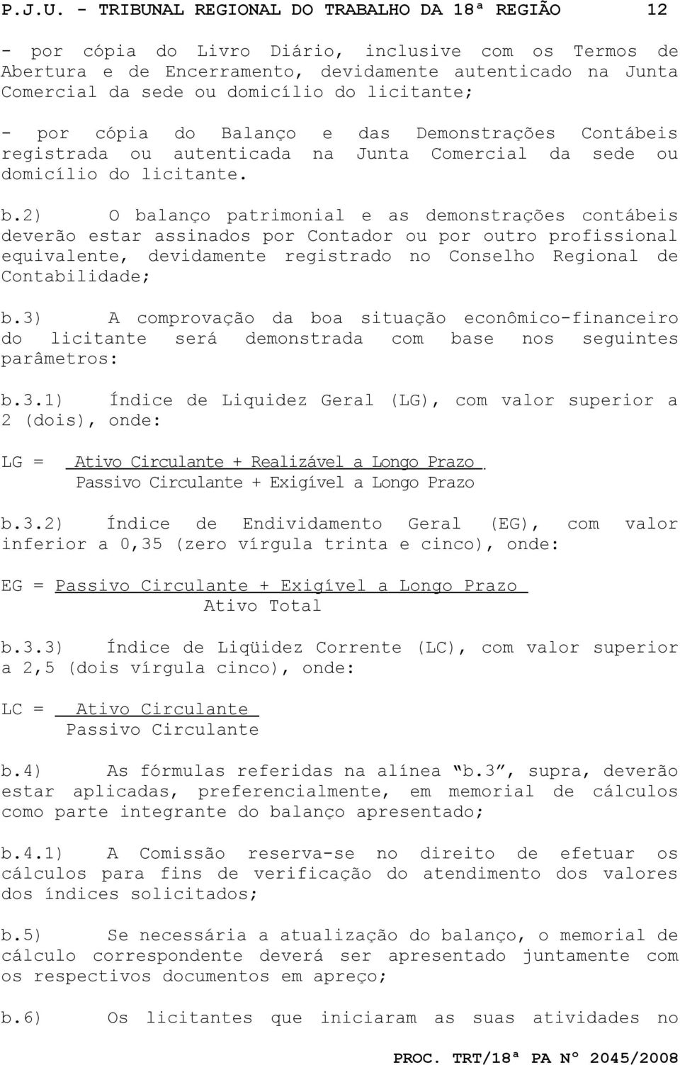 licitante; - por cópia do Balanço e das Demonstrações Contábeis registrada ou autenticada na Junta Comercial da sede ou domicílio do licitante. b.