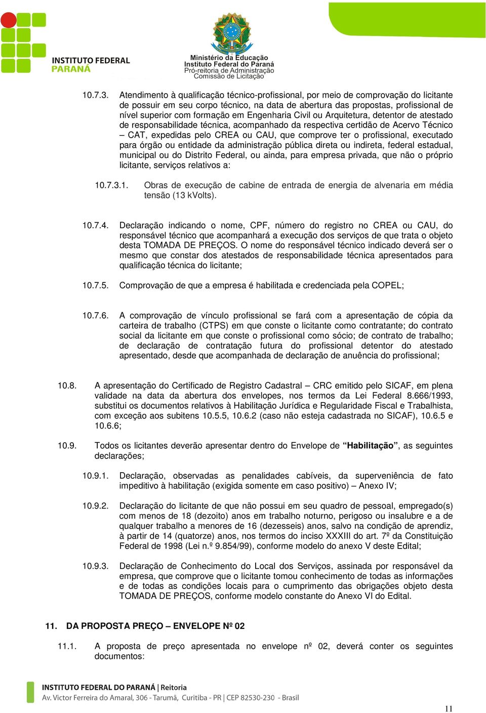 em Engenharia Civil ou Arquitetura, detentor de atestado de responsabilidade técnica, acompanhado da respectiva certidão de Acervo Técnico CAT, expedidas pelo CREA ou CAU, que comprove ter o