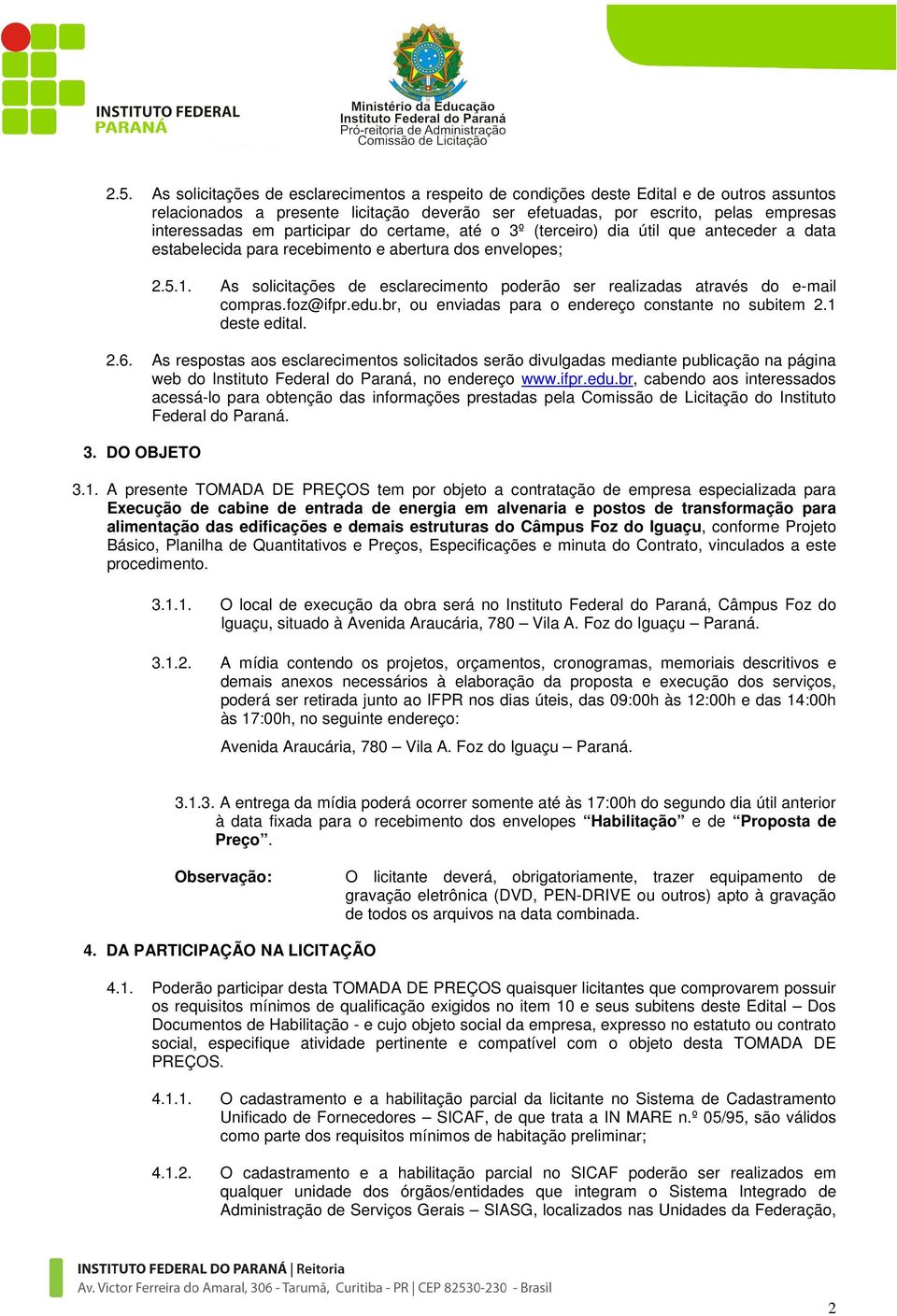 As solicitações de esclarecimento poderão ser realizadas através do e-mail compras.foz@ifpr.edu.br, ou enviadas para o endereço constante no subitem 2.1 deste edital. 2.6.