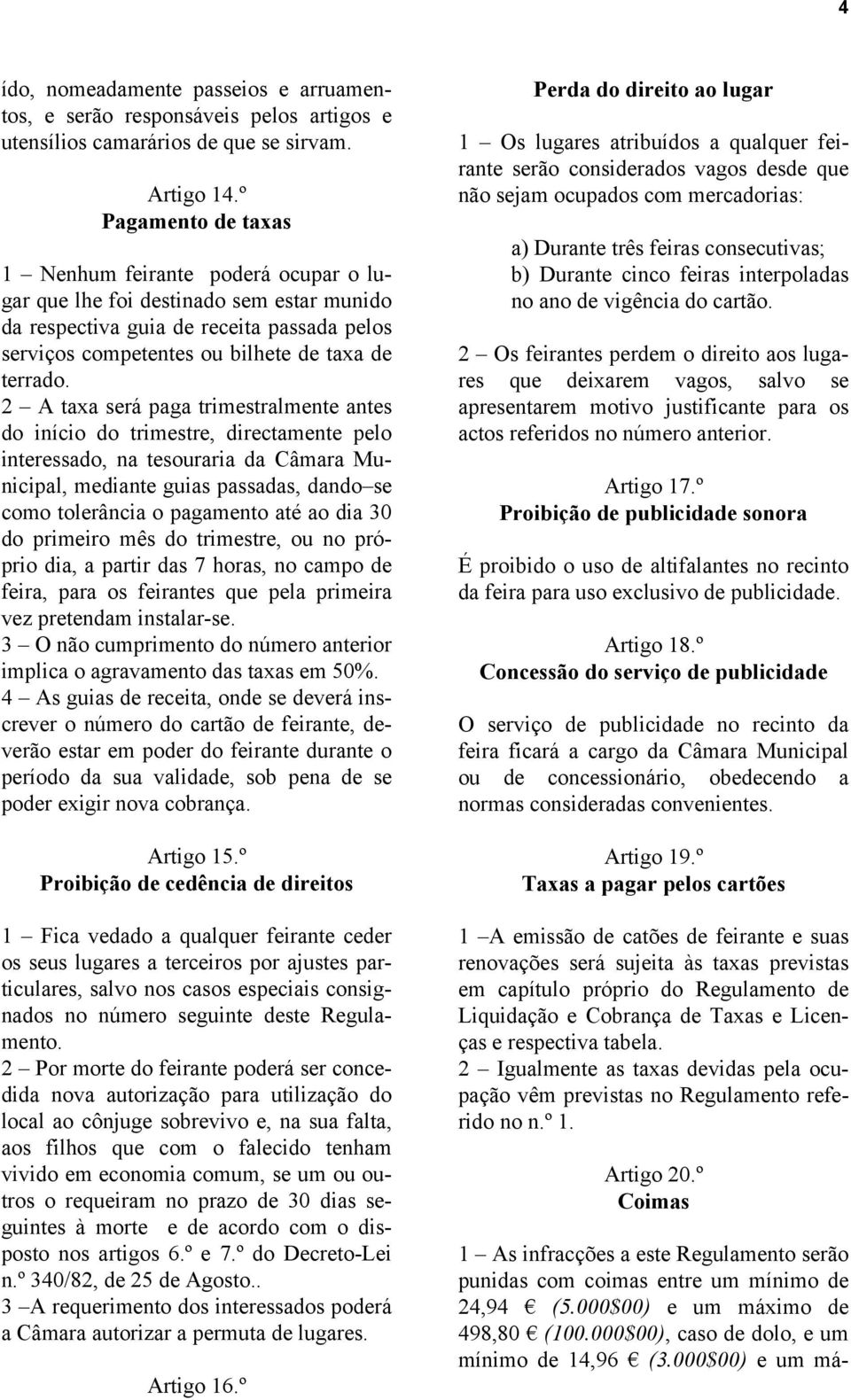 2 A taxa será paga trimestralmente antes do início do trimestre, directamente pelo interessado, na tesouraria da Câmara Municipal, mediante guias passadas, dando se como tolerância o pagamento até ao