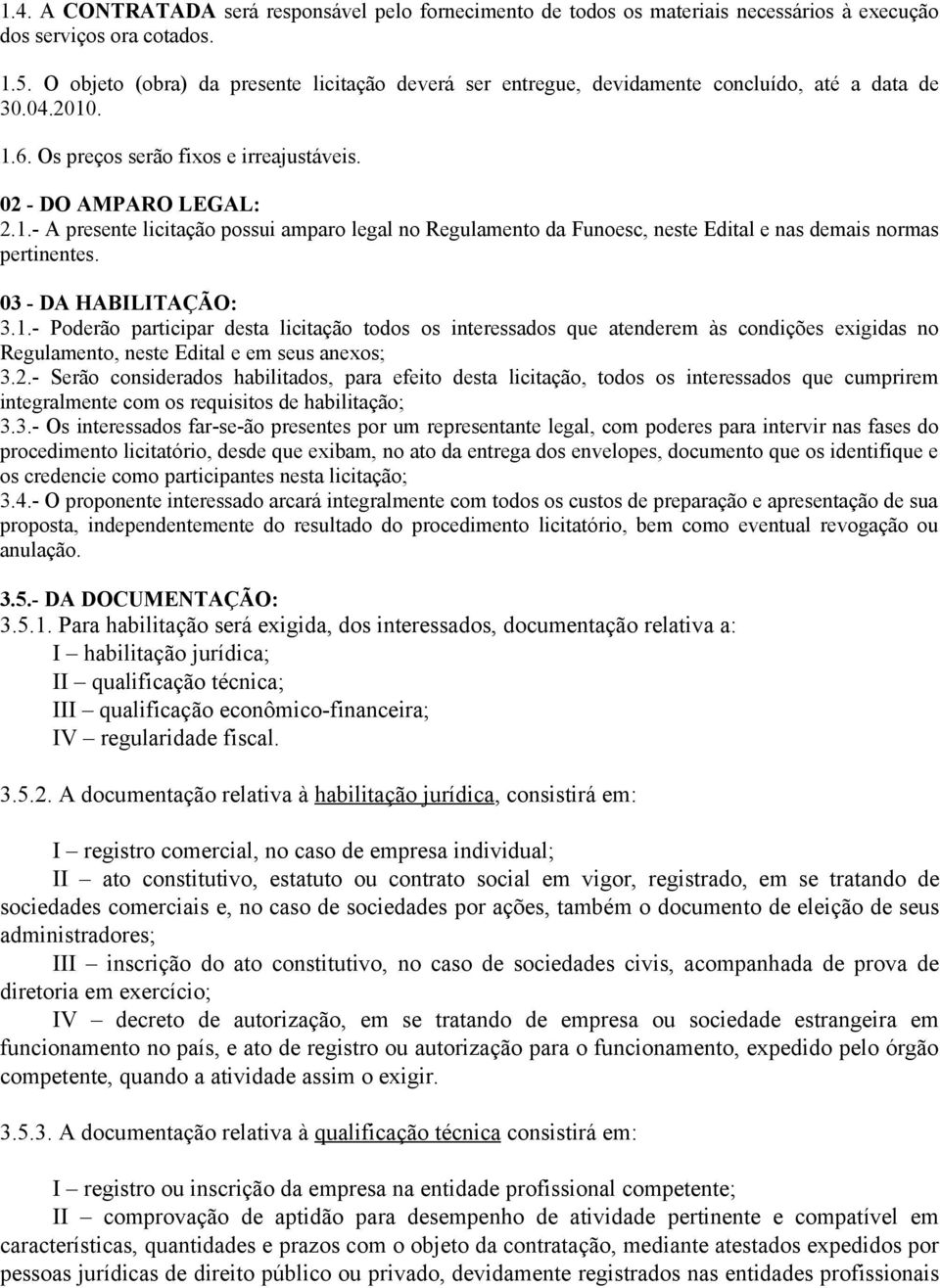 . 1.6. Os preços serão fixos e irreajustáveis. 02 - DO AMPARO LEGAL: 2.1.- A presente licitação possui amparo legal no Regulamento da Funoesc, neste Edital e nas demais normas pertinentes.