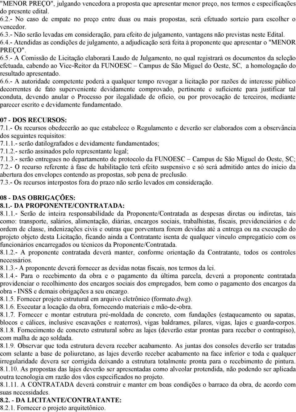 - Não serão levadas em consideração, para efeito de julgamento, vantagens não previstas neste Edital. 6.4.