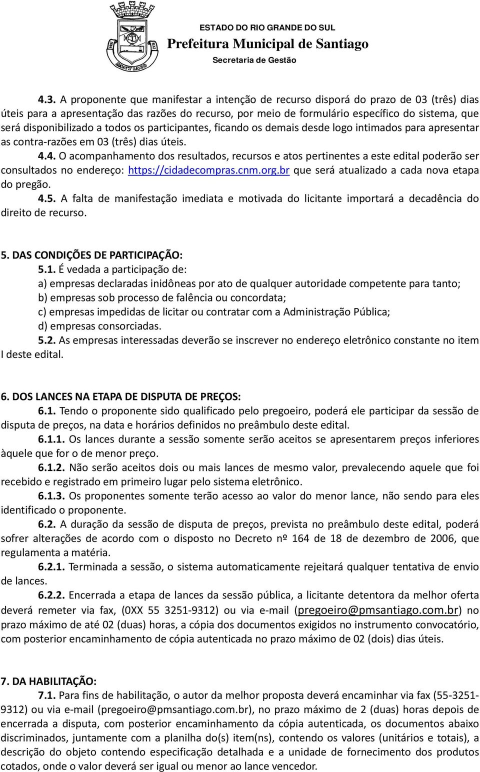 4. O acompanhamento dos resultados, recursos e atos pertinentes a este edital poderão ser consultados no endereço: https://cidadecompras.cnm.org.br que será atualizado a cada nova etapa do pregão. 4.