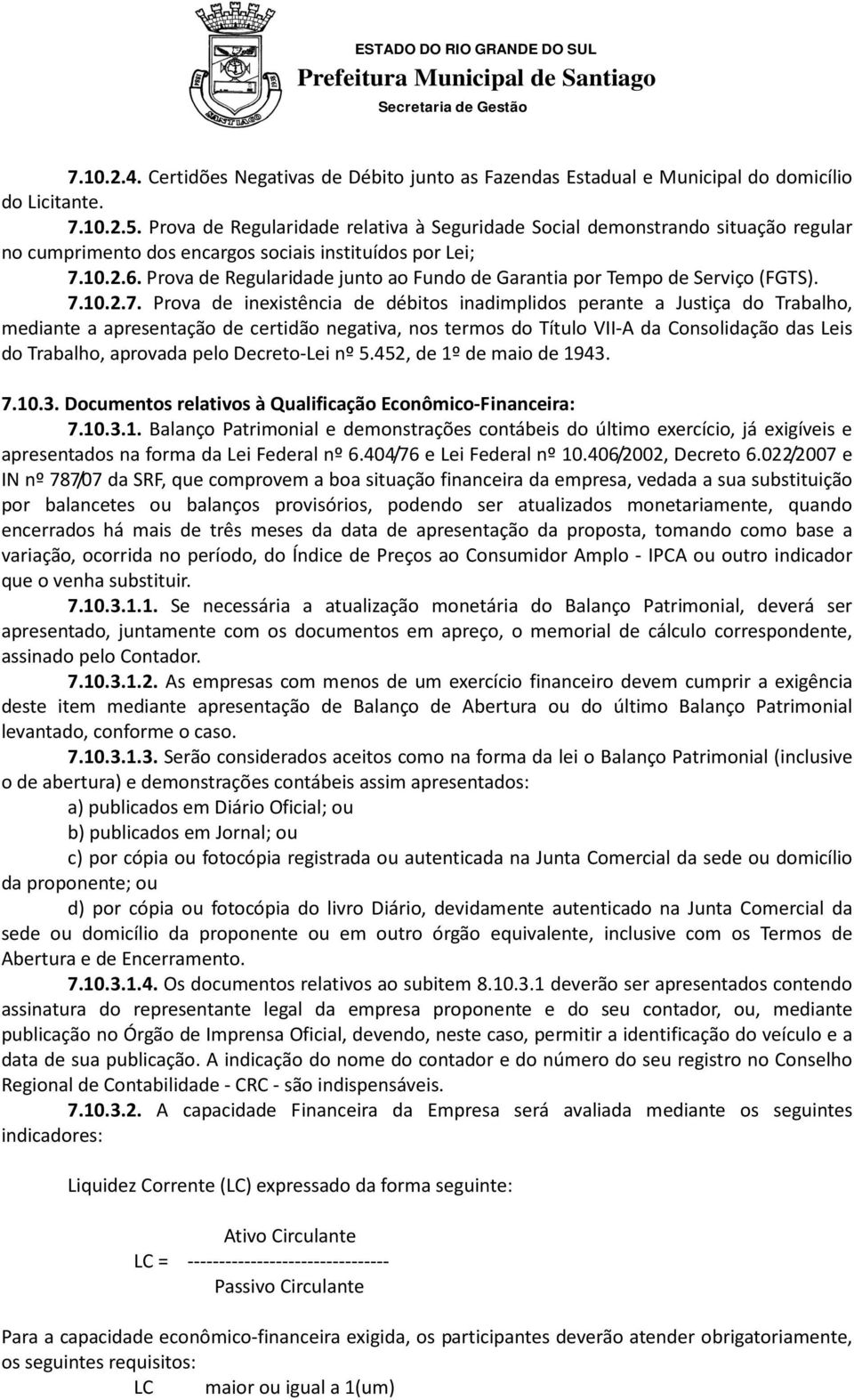 Prova de Regularidade junto ao Fundo de Garantia por Tempo de Serviço (FGTS). 7.