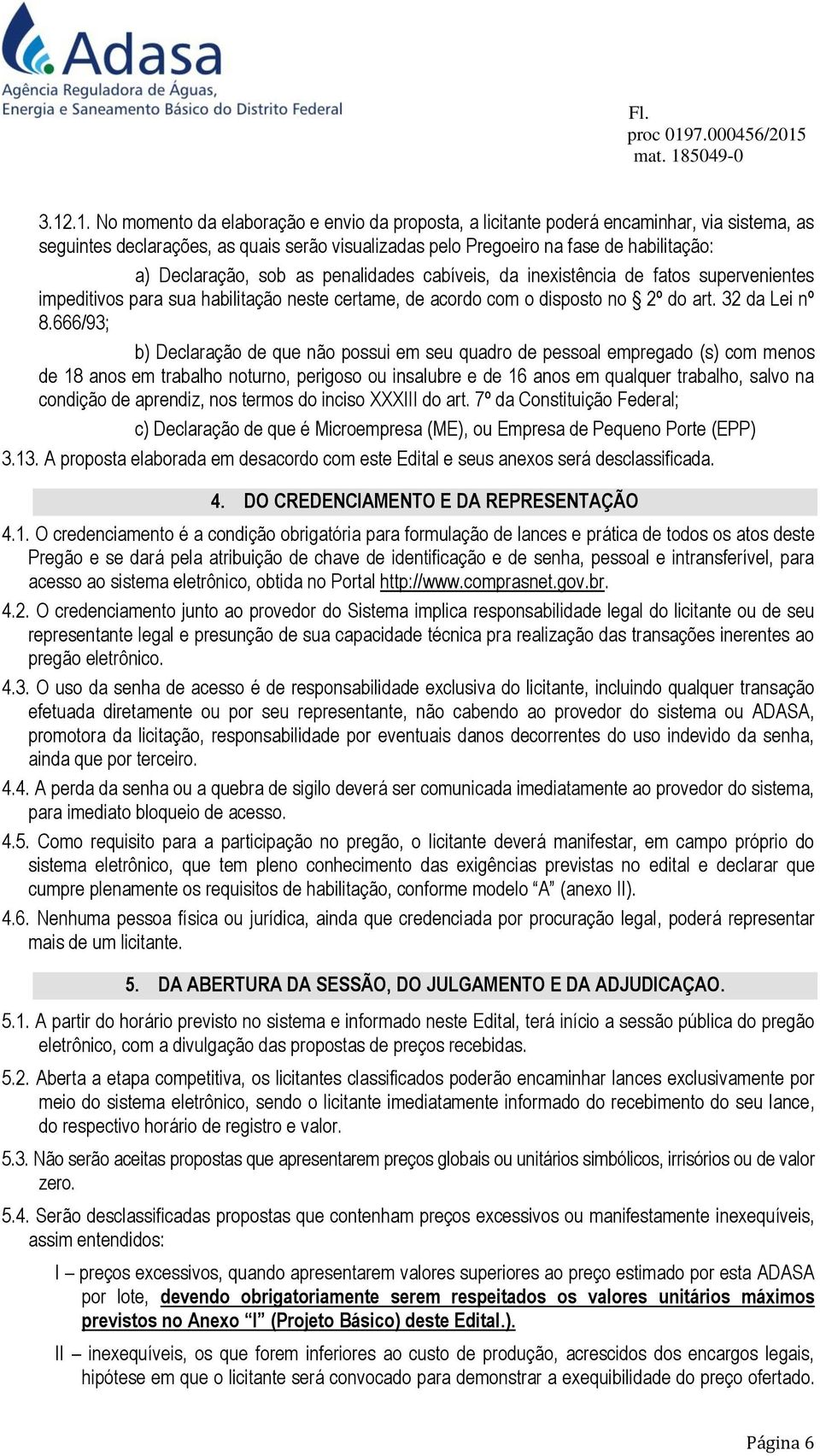 666/93; b) Declaração de que não possui em seu quadro de pessoal empregado (s) com menos de 18 anos em trabalho noturno, perigoso ou insalubre e de 16 anos em qualquer trabalho, salvo na condição de