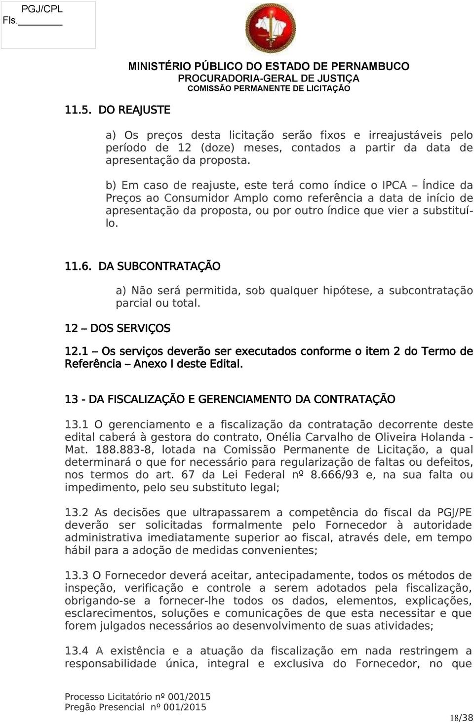 6. DA SUBCONTRATAÇÃO a) Não será permitida, sob qualquer hipótese, a subcontratação parcial ou total. 12 DOS SERVIÇOS 12.