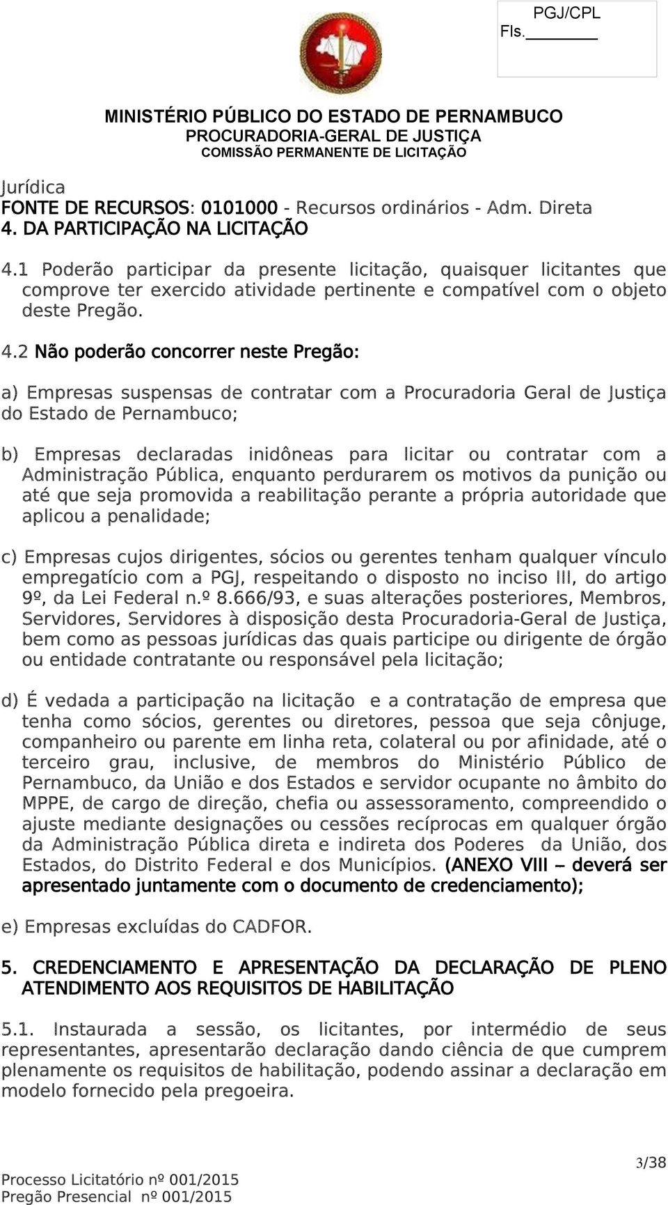 2 Não poderão concorrer neste Pregão: a) Empresas suspensas de contratar com a Procuradoria Geral de Justiça do Estado de Pernambuco; b) Empresas declaradas inidôneas para licitar ou contratar com a