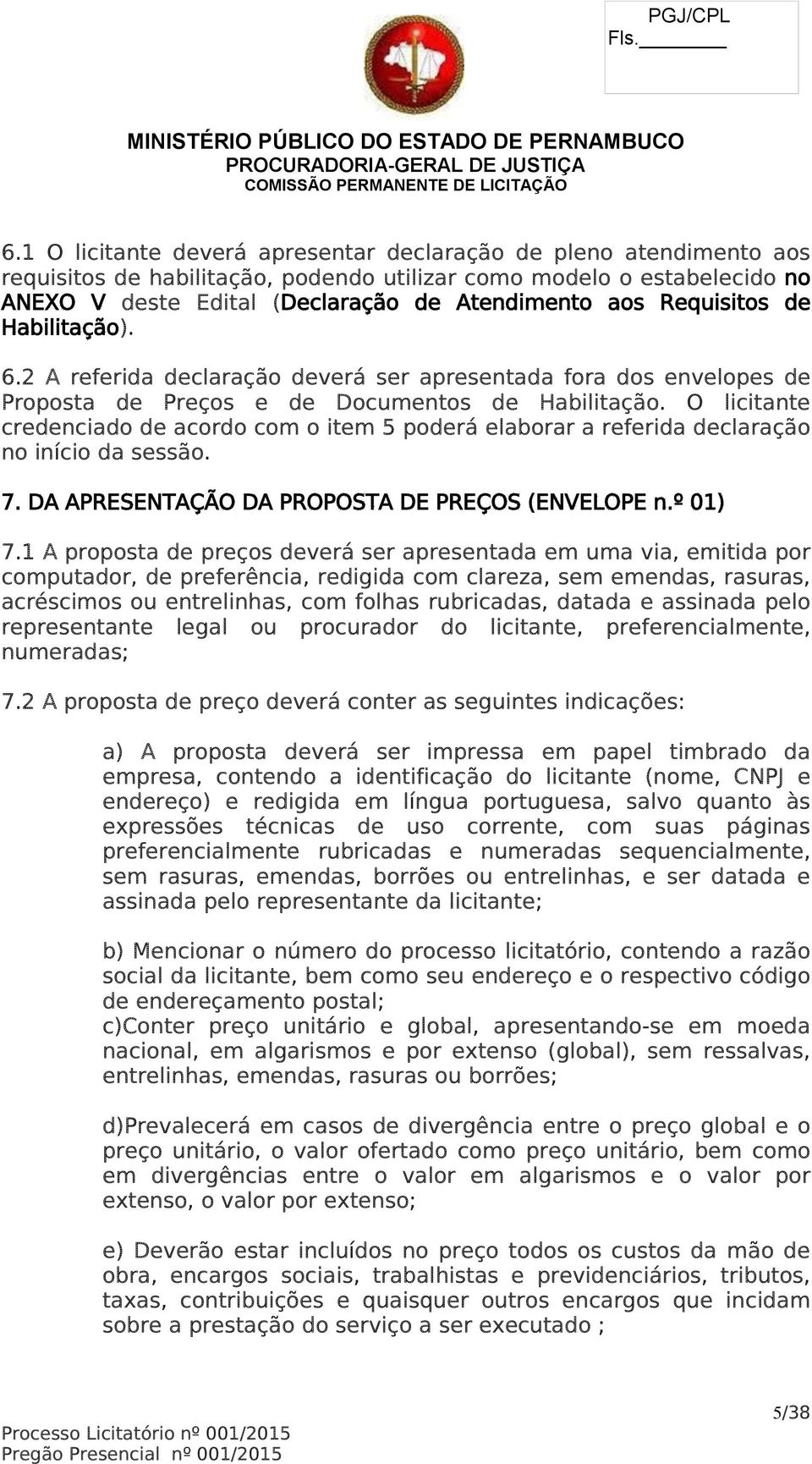 O licitante credenciado de acordo com o item 5 poderá elaborar a referida declaração no início da sessão. 7. DA APRESENTAÇÃO DA PROPOSTA DE PREÇOS (ENVELOPE n.º 01) 7.