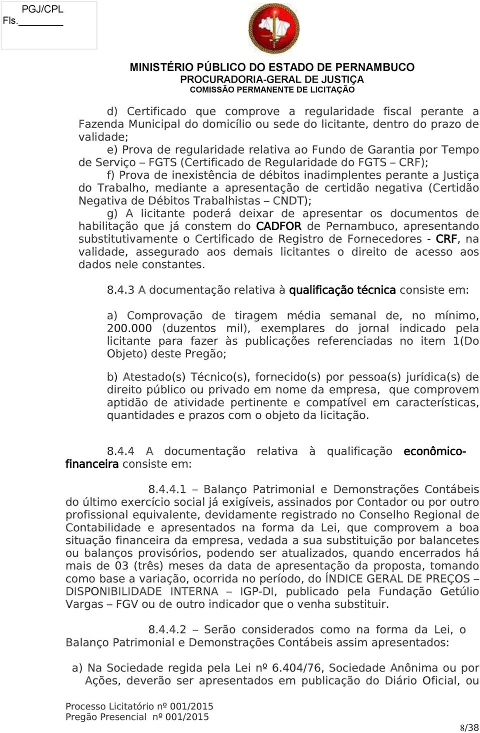 (Certidão Negativa de Débitos Trabalhistas CNDT); g) A licitante poderá deixar de apresentar os documentos de habilitação que já constem do CADFOR de Pernambuco, apresentando substitutivamente o