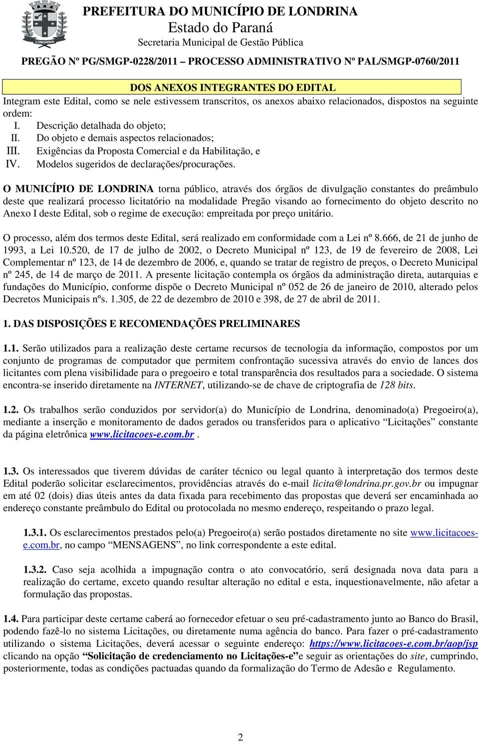 O MUNICÍPIO DE LONDRINA torna público, através dos órgãos de divulgação constantes do preâmbulo deste que realizará processo licitatório na modalidade Pregão visando ao fornecimento do objeto