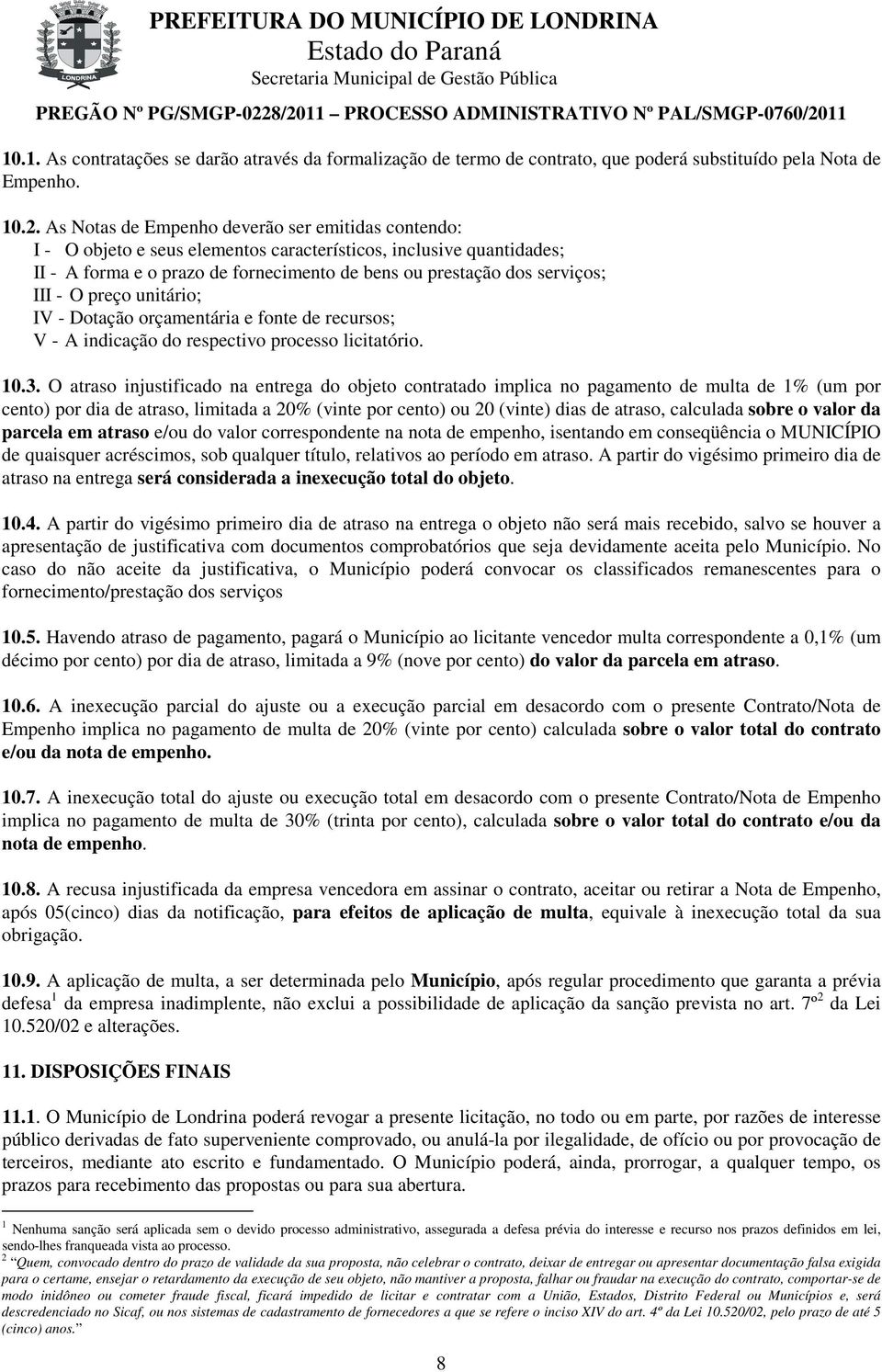 - O preço unitário; IV - Dotação orçamentária e fonte de recursos; V - A indicação do respectivo processo licitatório. 10.3.