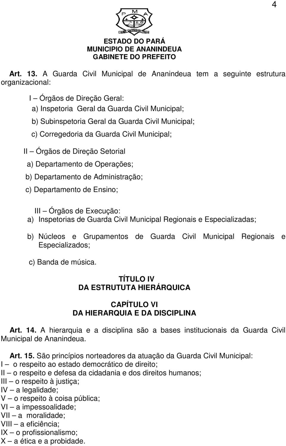 Municipal; c) Corregedoria da Guarda Civil Municipal; II Órgãos de Direção Setorial a) Departamento de Operações; b) Departamento de Administração; c) Departamento de Ensino; III Órgãos de Execução: